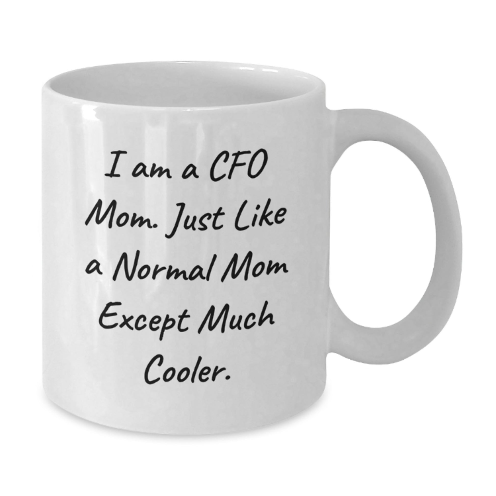 CFO Gifts for Birthday, Funny White Coffee Mug from Mom, I Am A Cfo Mom. Just Like A Normal Mom Except Much Cooler. - Additional