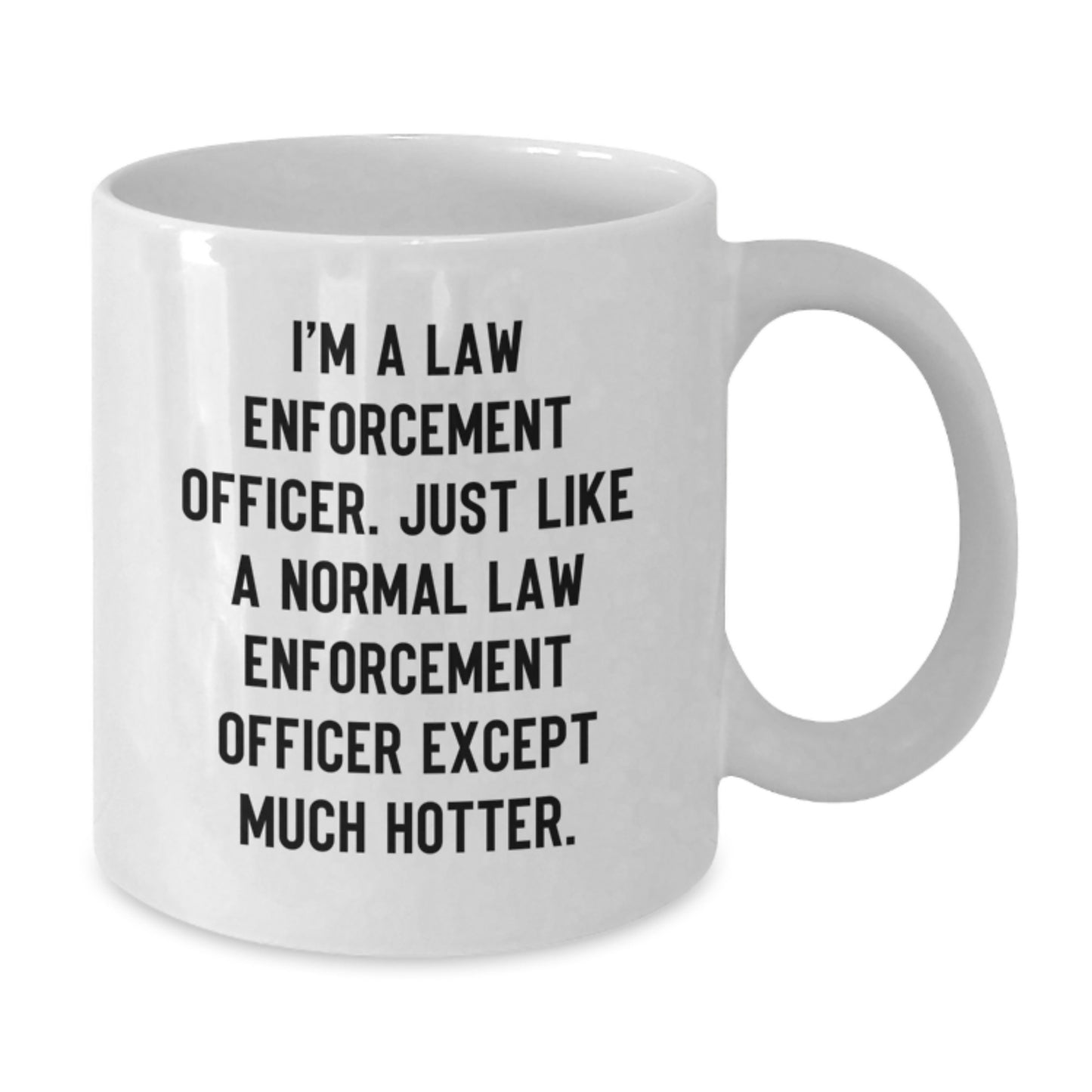 Funny Law Enforcement Officer Gifts from Friends for Men, White Coffee Mug, 'I'm A Law Enforcement Officer. Just Like A Normal Law Enforcement Officer Except Much Hotter.' - Additional