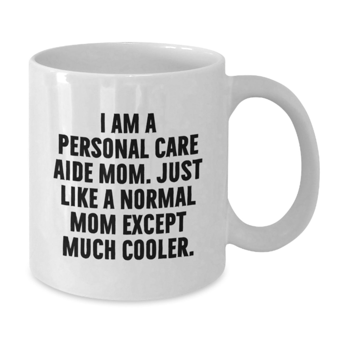 Cool Personal Care Aide Mom Mug – Birthday Gift for Friends – Coffee Mug - Additional