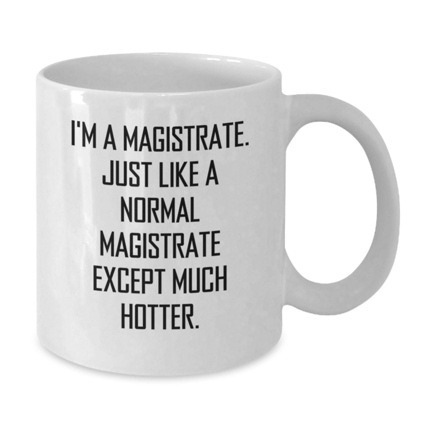 Funny Magistrate Gifts from Men for Father's Day - White Coffee Mug I'm A Magistrate. Just Like A Normal Magistrate Except Much Hotter. - Additional
