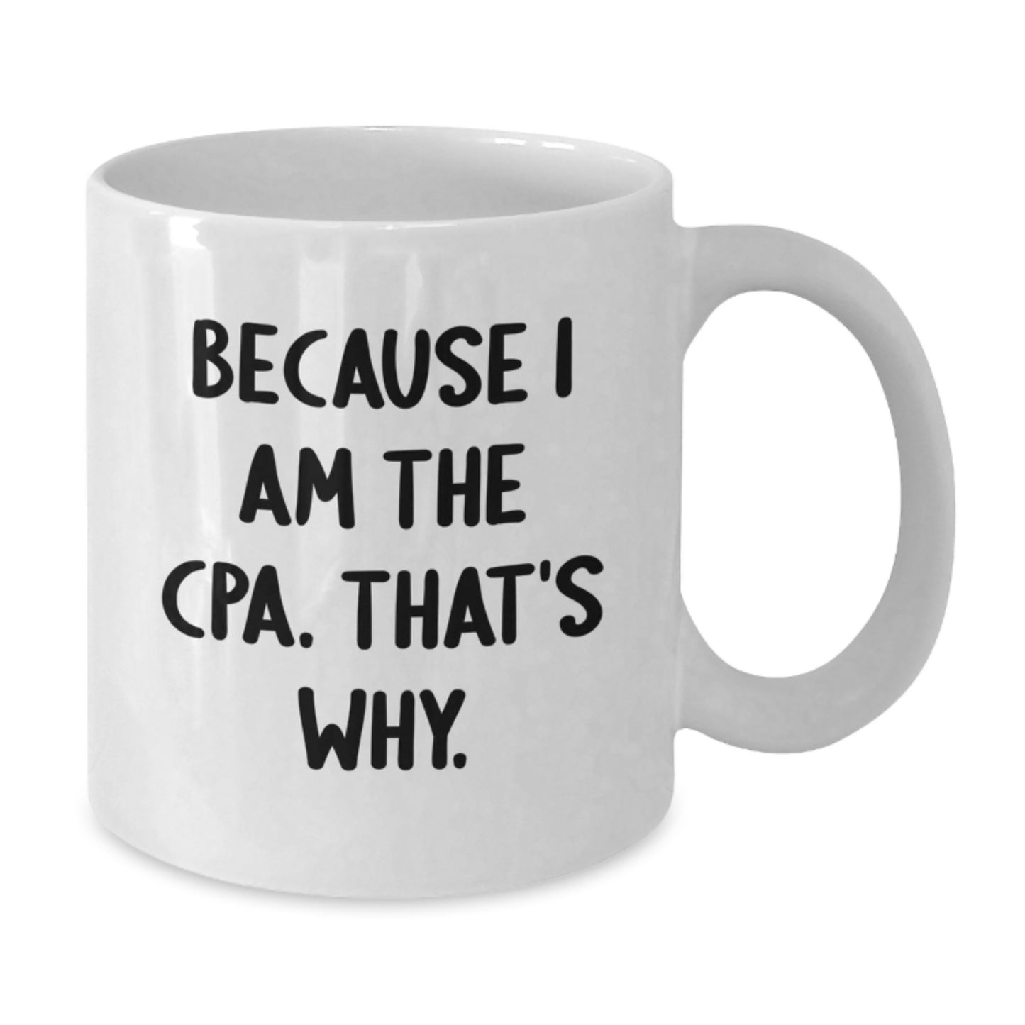 Funny CPA Gifts from Friends, White Coffee Mugs Because I Am The Cpa. That's Why. for Birthday - Additional