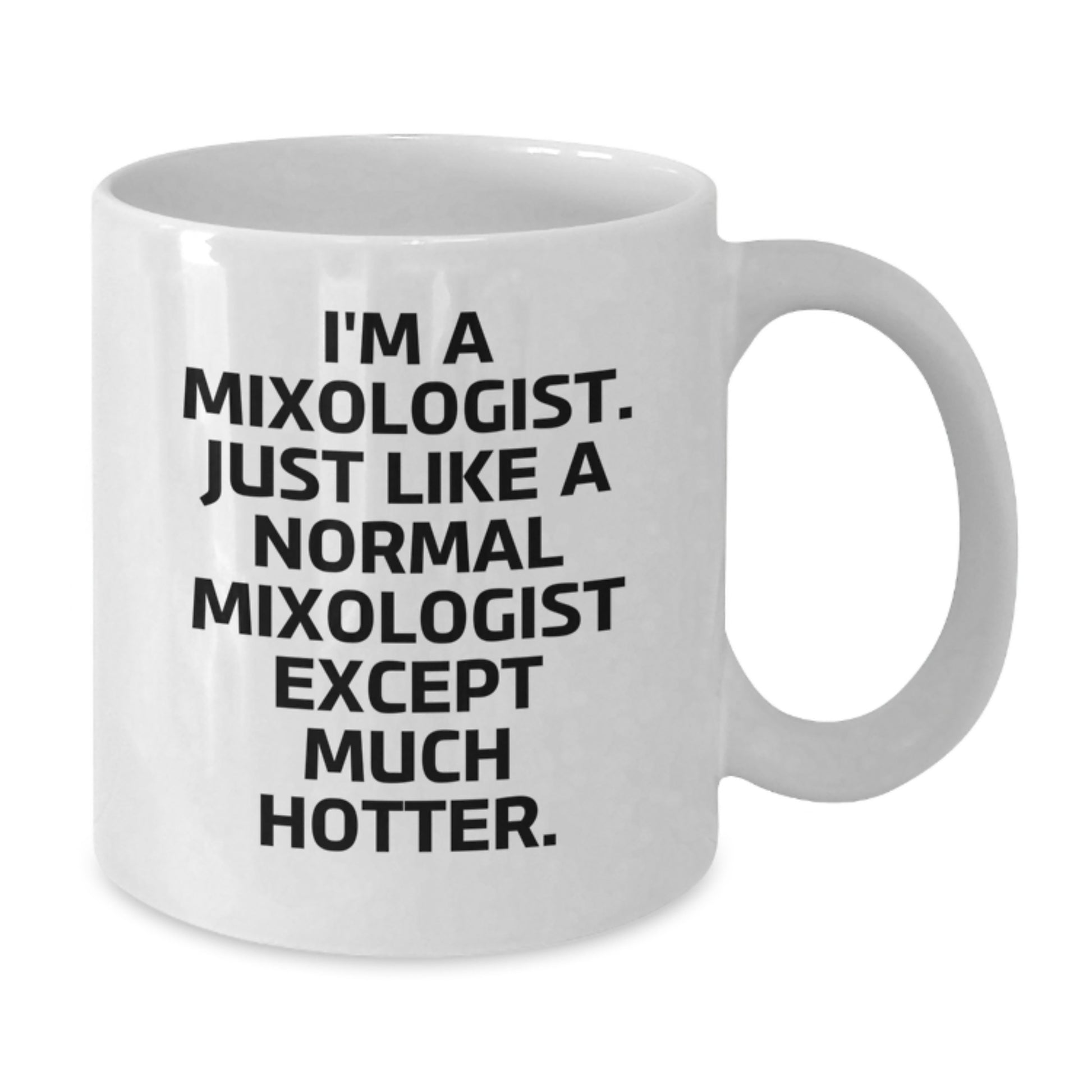Funny Mixologist Gifts for Women, White Coffee Mug, I'm A Mixologist. Just Like A Normal Mixologist Except Much Hotter., Gifts from Women to Friends on Mother's Day - Additional