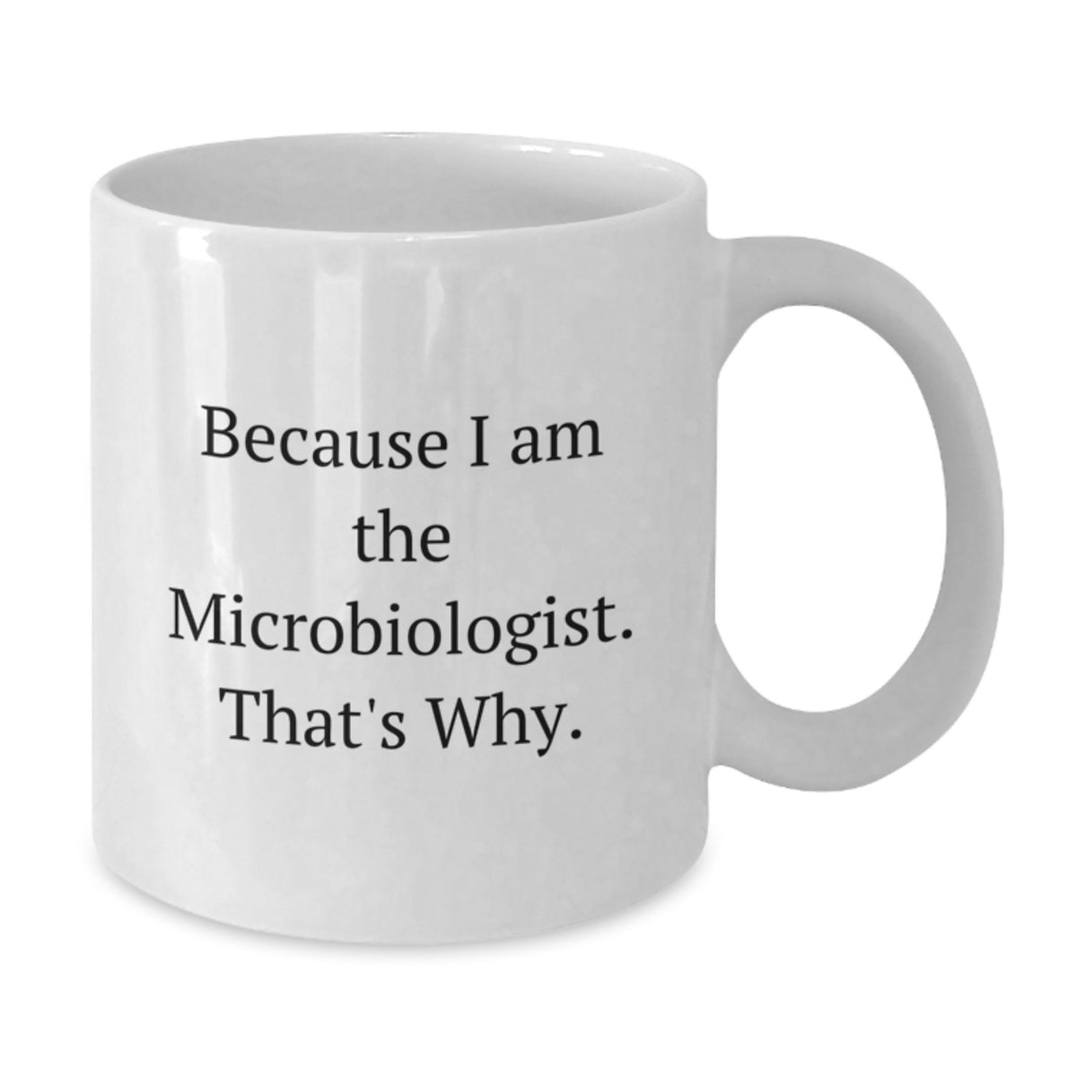 Microbiologist Gift For Him - 'Because I Am The Microbiologist. That's - Additional