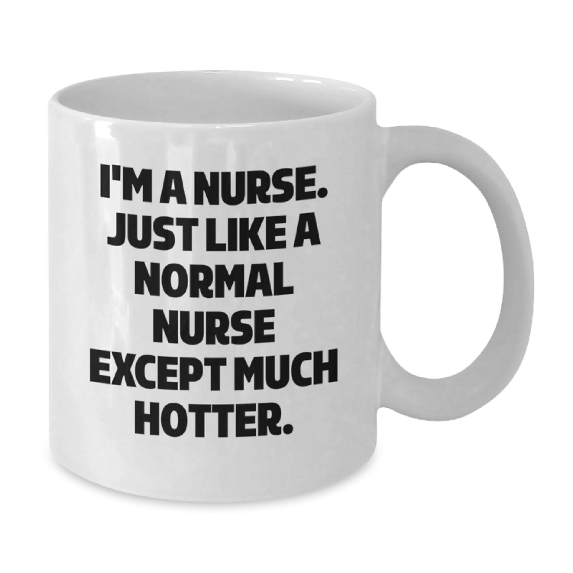 Funny Nurse Gifts from Men or Women - Birthday Unique Presents for Nurses - White Coffee Mug with 'I'm A Nurse. Just Like A Normal Nurse Except Much Hotter.' Quote - Additional
