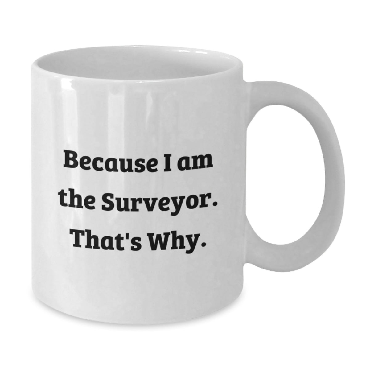 Surveyor Gift For Him - Inspiring Keepsake Coffee Mug - Because I Am The - Additional
