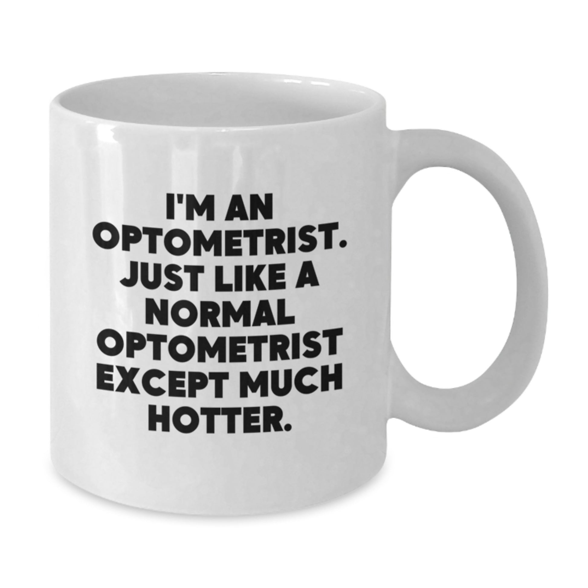 Funny Optometrist Gifts from Men for Women on Mother's Day - White Coffee Mug - I'm An Optometrist Just Like A Normal Optometrist Except Much Hotter - Additional
