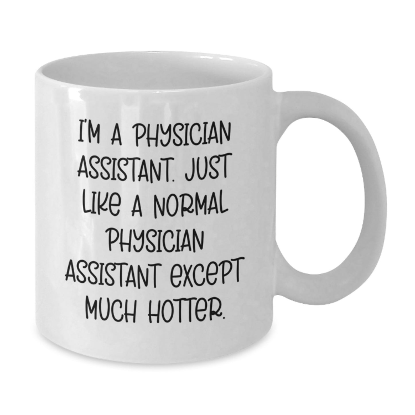 Funny Gifts for Physician Assistant - White Coffee Mug, I'm A Physician Assistant Just Like A Normal One Except Much Hotter, Unique Mom's Day Gift from Family - Additional