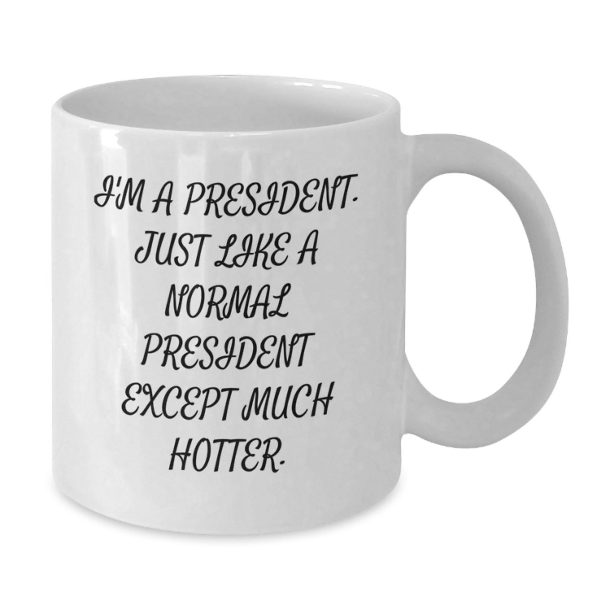 Funny President Gifts for Men - Unique White Coffee Mug 'I'm A President. Just Like A Normal President Except Much Hotter.' Gifts from Friends for Birthday Unique Gifts - Additional