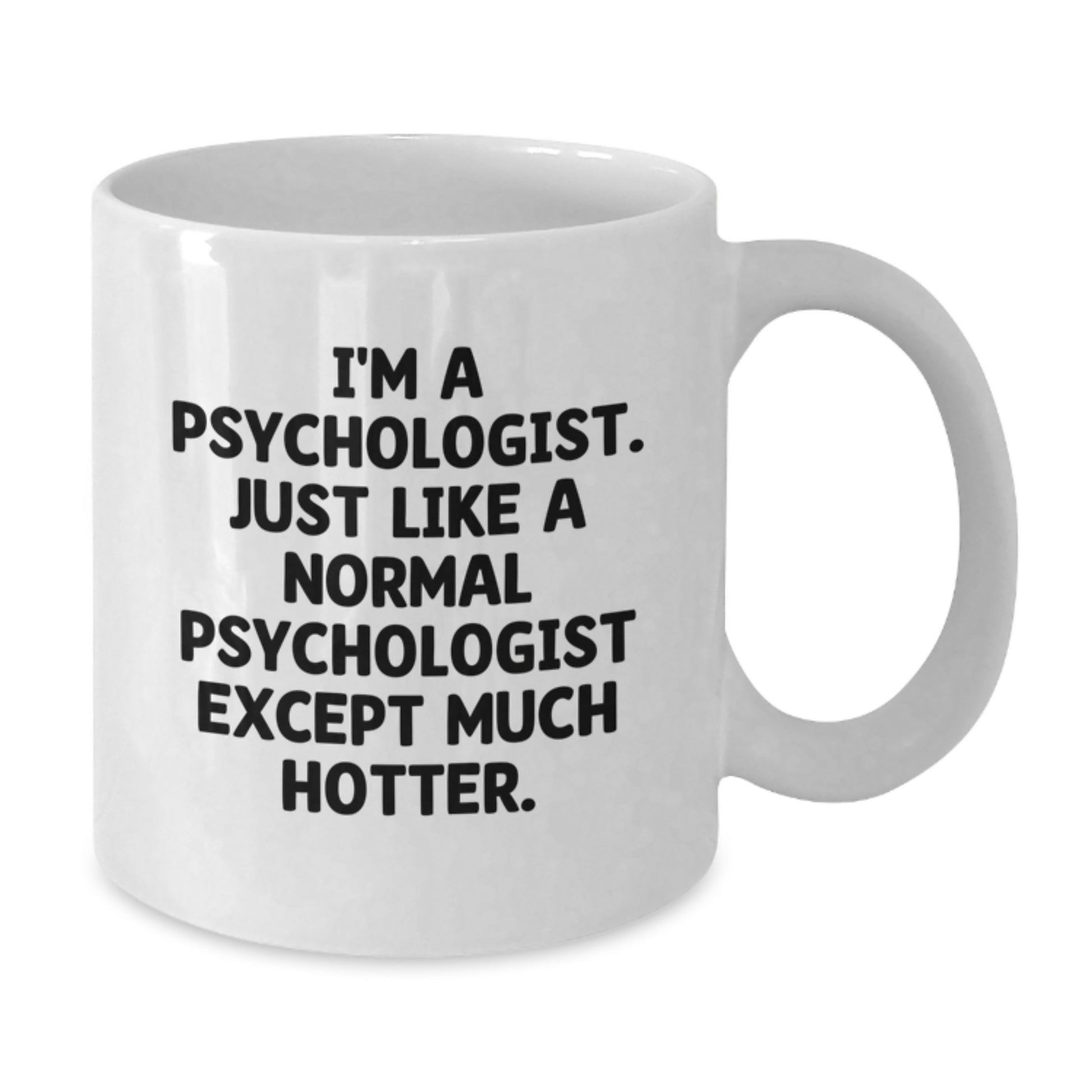 Funny Psychologist Gifts for Christmas - White Coffee Mug, 'I'm A Psychologist. Just Like A Normal Psychologist Except Much Hotter.' - Additional