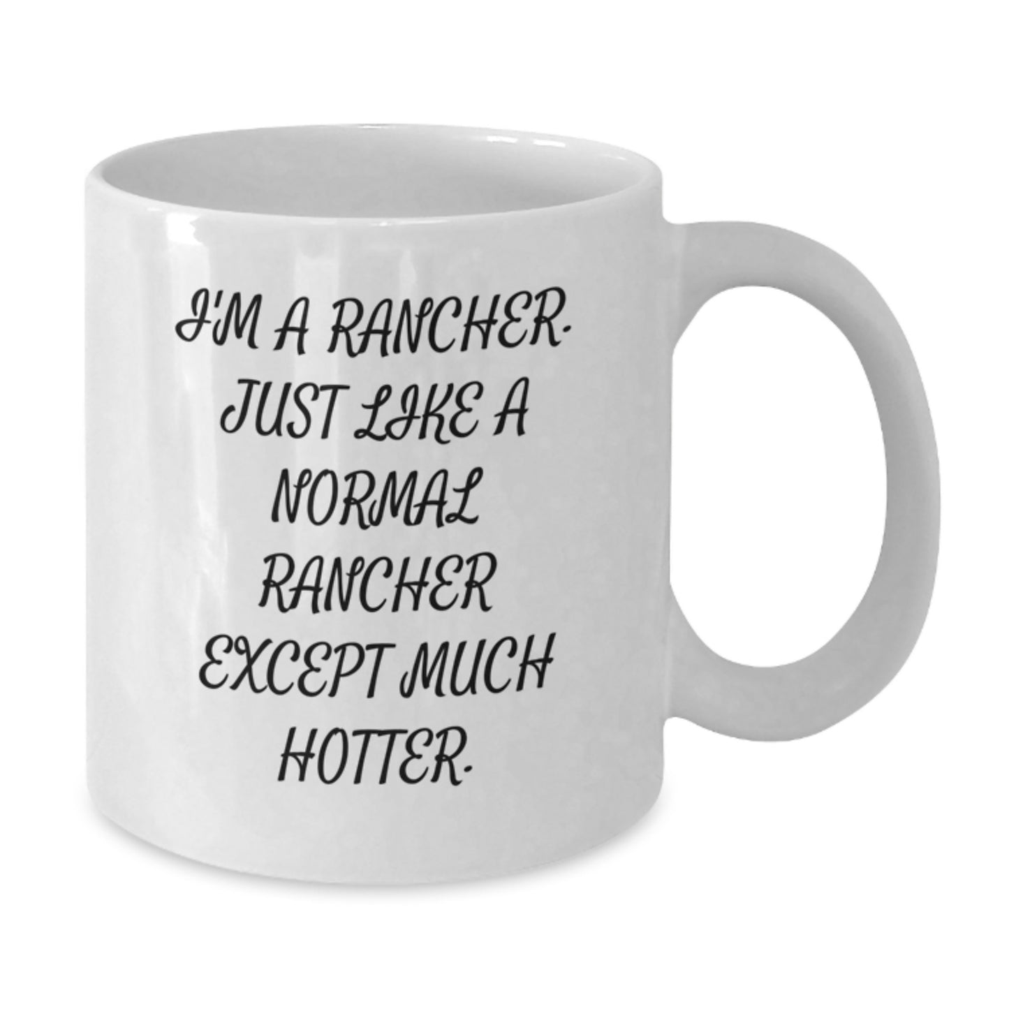 Funny Rancher Gifts for Men, Unique Valentine's Unique Gifts from Family, Funny White Coffee Mug, 'I'm A Rancher. Just Like A Normal Rancher Except Much Hotter.' Inspirational Quote - Additional