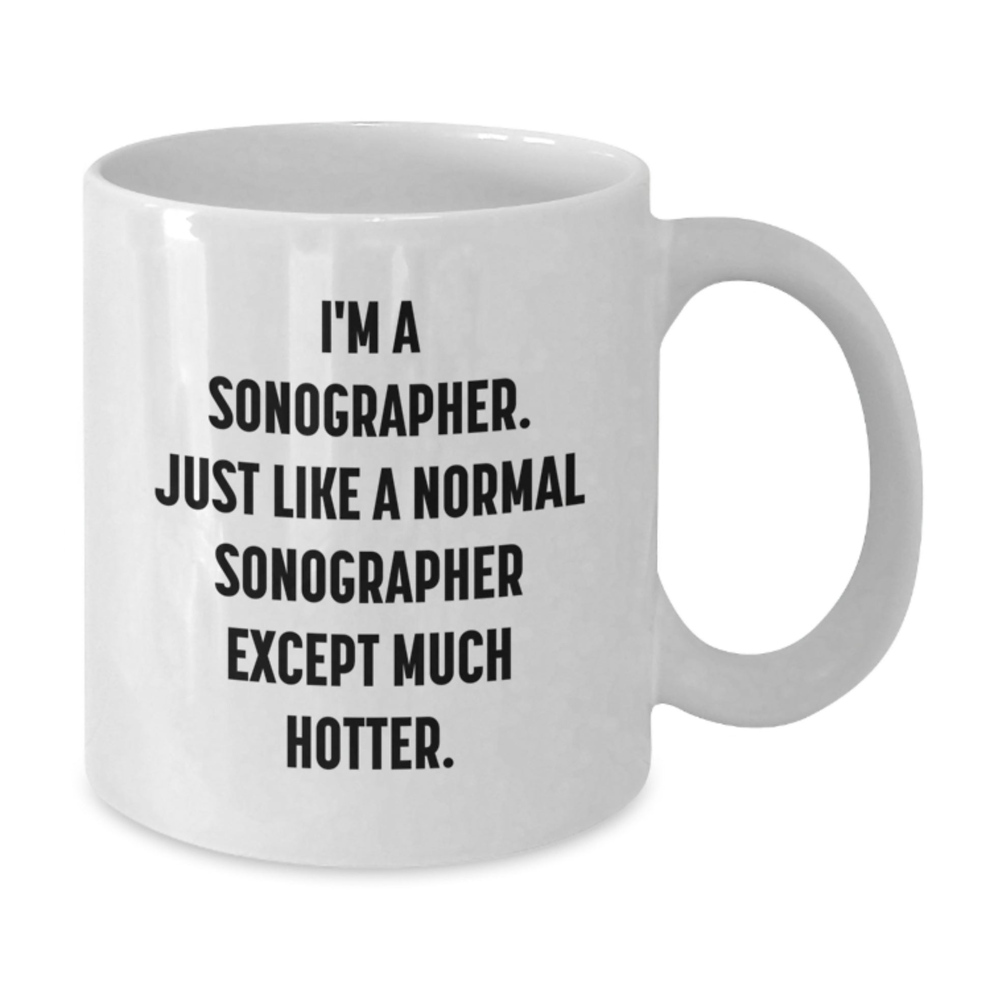 Unique Sonographer Gifts for Him, Funny White Coffee Mug, Gifts from Family to Dad on Father's Day - I'm A Sonographer. Just Like A Normal Sonographer Except Much Hotter. - Additional