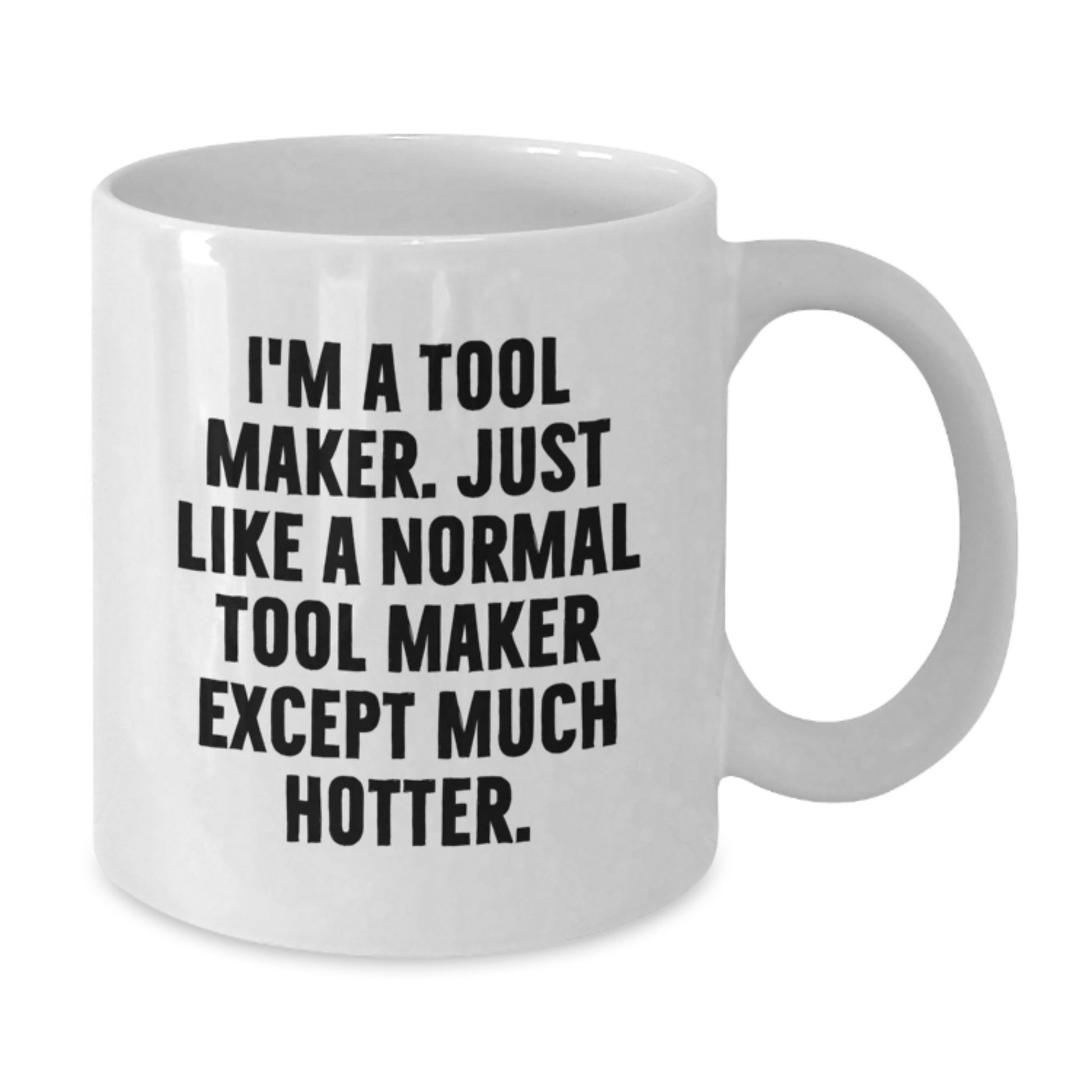 Funny Quotes for Tool Makers White Coffee Mug, Unique Gifts from Friends or Family for Graduation, 11oz or 15oz Ceramic Mug - Additional