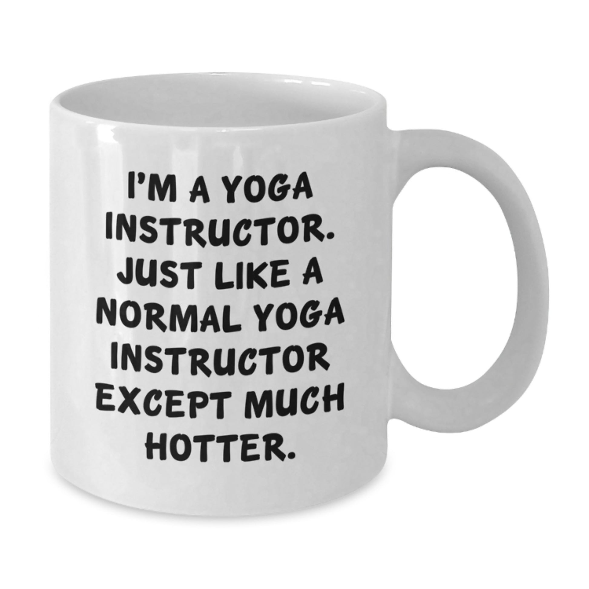 Funny Yoga Instructor Gifts for Her, White Coffee Mug, Unique Mother's Day Presents from Friends or Family, 'I'm A Yoga Instructor. Just Like A Normal Yoga Instructor Except Much Hotter.' - Additional