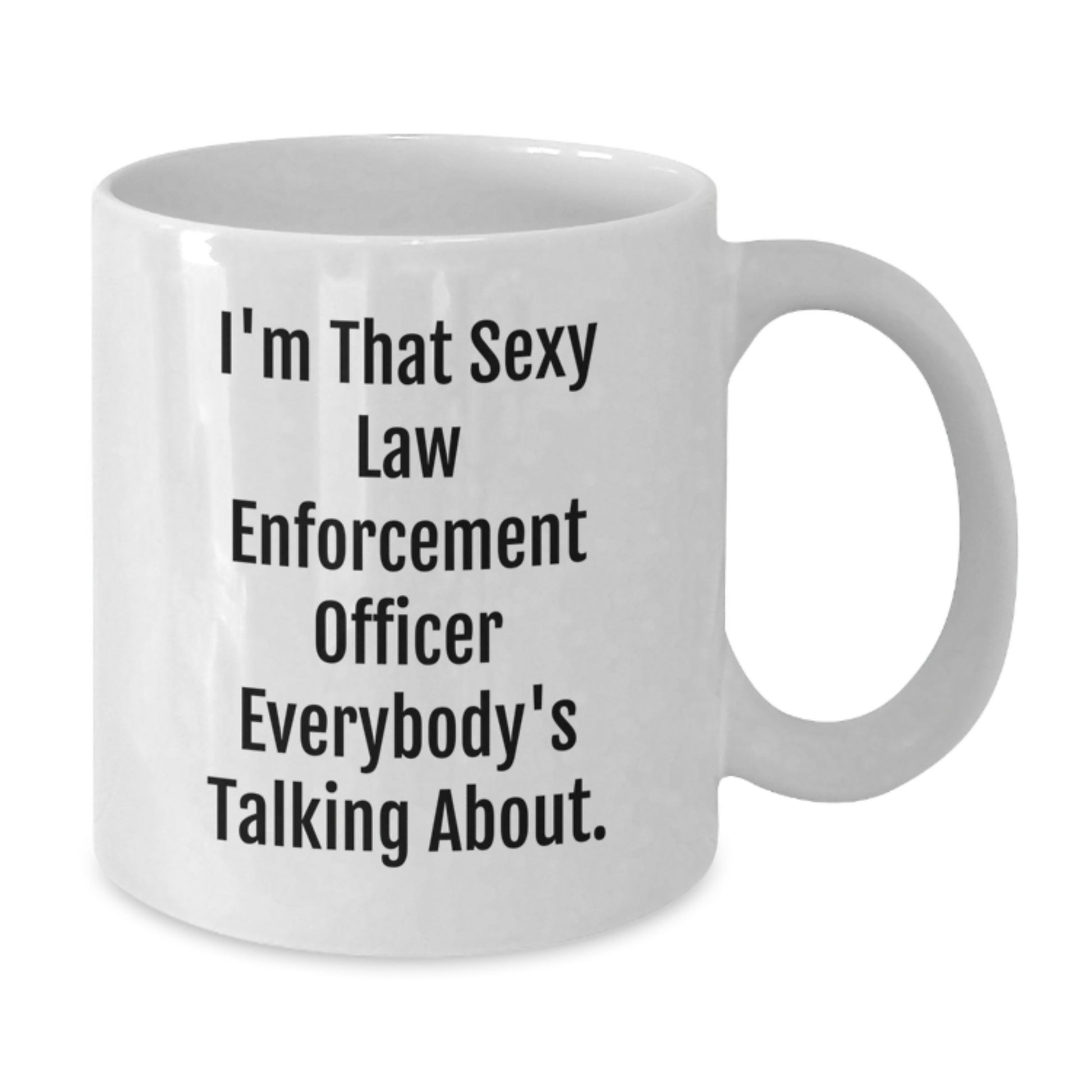 Funny Law Enforcement Officer Gifts from Friends and Family for Birthday, White Coffee Mug with 'I'm That Sexy Law Enforcement Officer Everybody's Talking About.' Quote - Additional