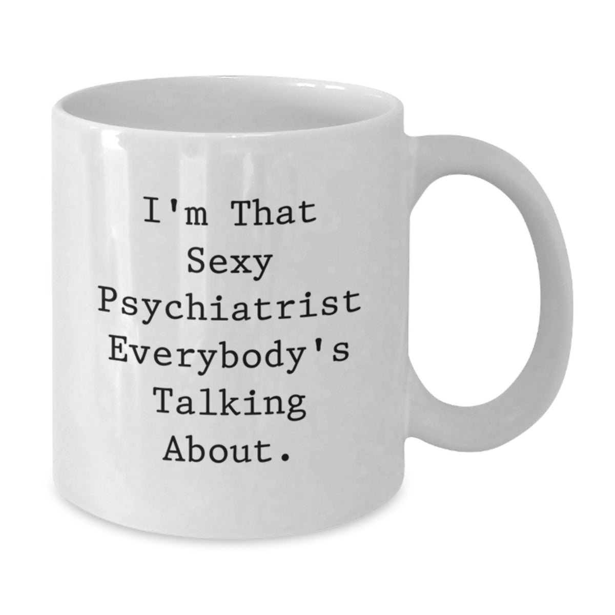Psychiatrist Gift for Him Witty Coffee Mug Keepsake - Sexy Quote - Additional