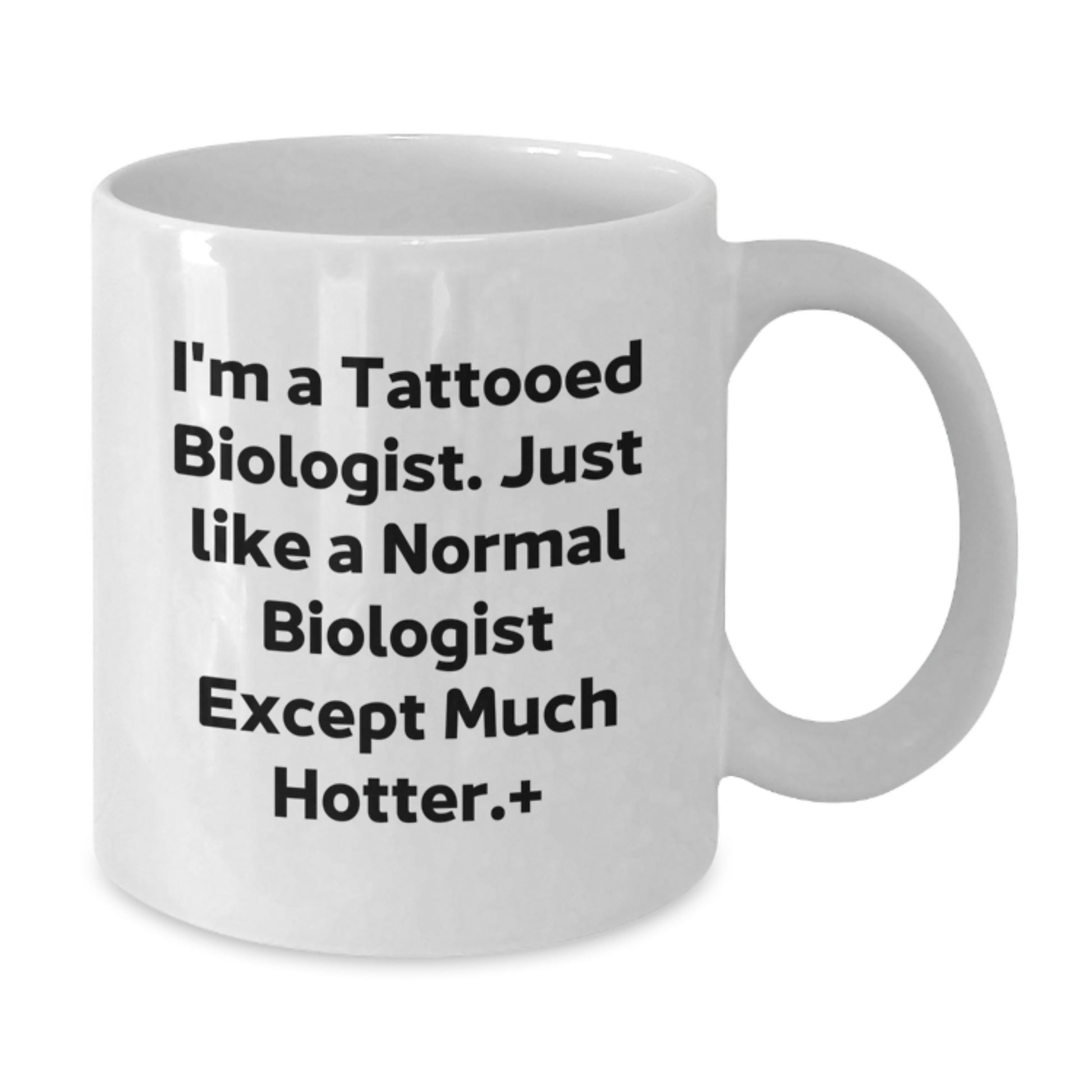 Funny Biologist Gifts for Friends, Unique White Coffee Mug from Men to Women, I'm A Tattooed Biologist Except Much Hotter.+, Graduation Unique Gifts, Biologist White Coffee Mug - Additional