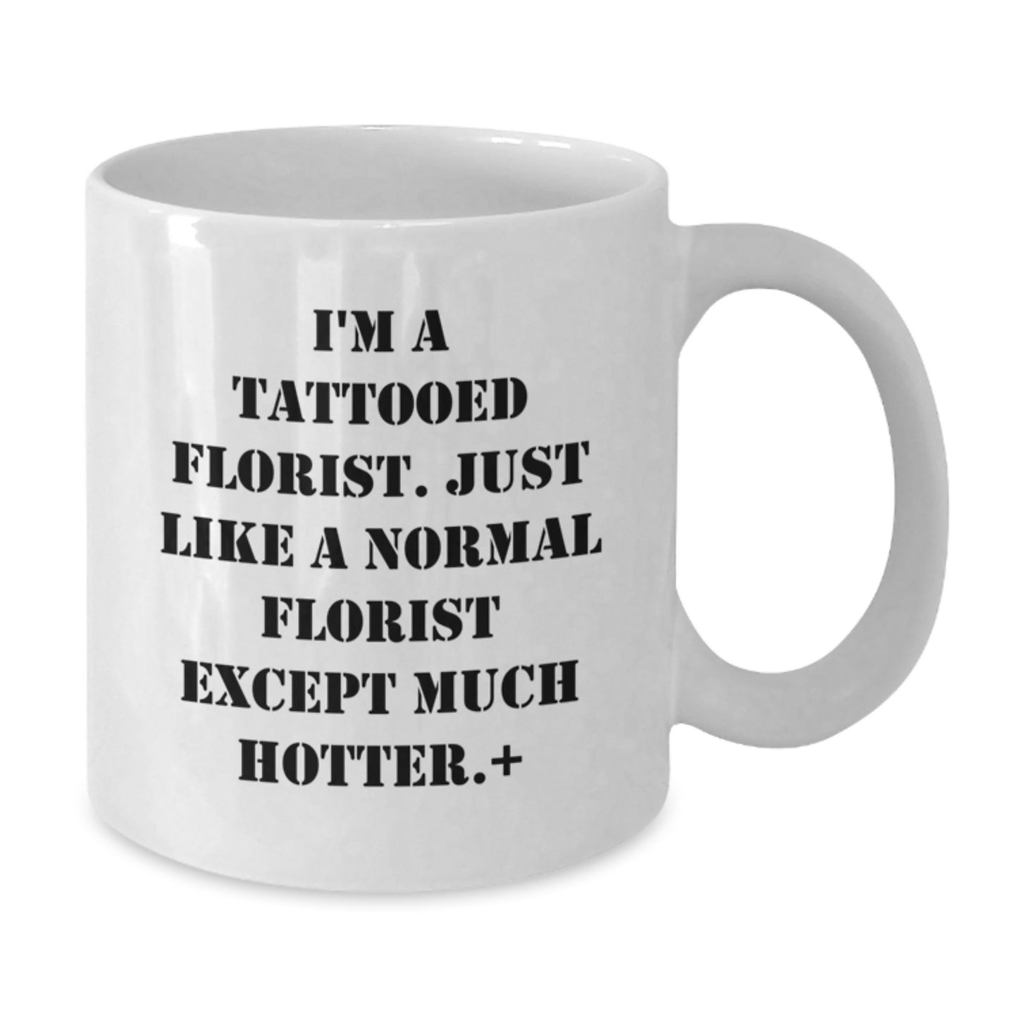 Funny Gifts from Florists, White Coffee Mug for Birthday, 'I'm A Tattooed Florist' Quote, 11oz or 15oz Capacity, Ceramic, Microwave, and Dishwasher Safe - Additional