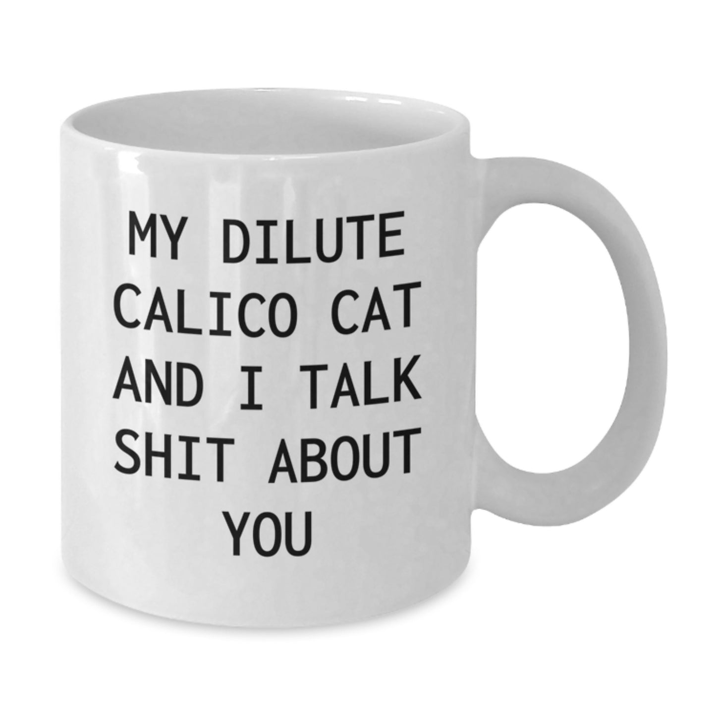 Unique Gifts from Friends for Dilute Calico Cat Lovers, Funny Dilute Calico Cat White Coffee Mugs, Valentine's Unique Gifts for Family, My Dilute Calico Cat And I Talk Shit About You Quote - Additional