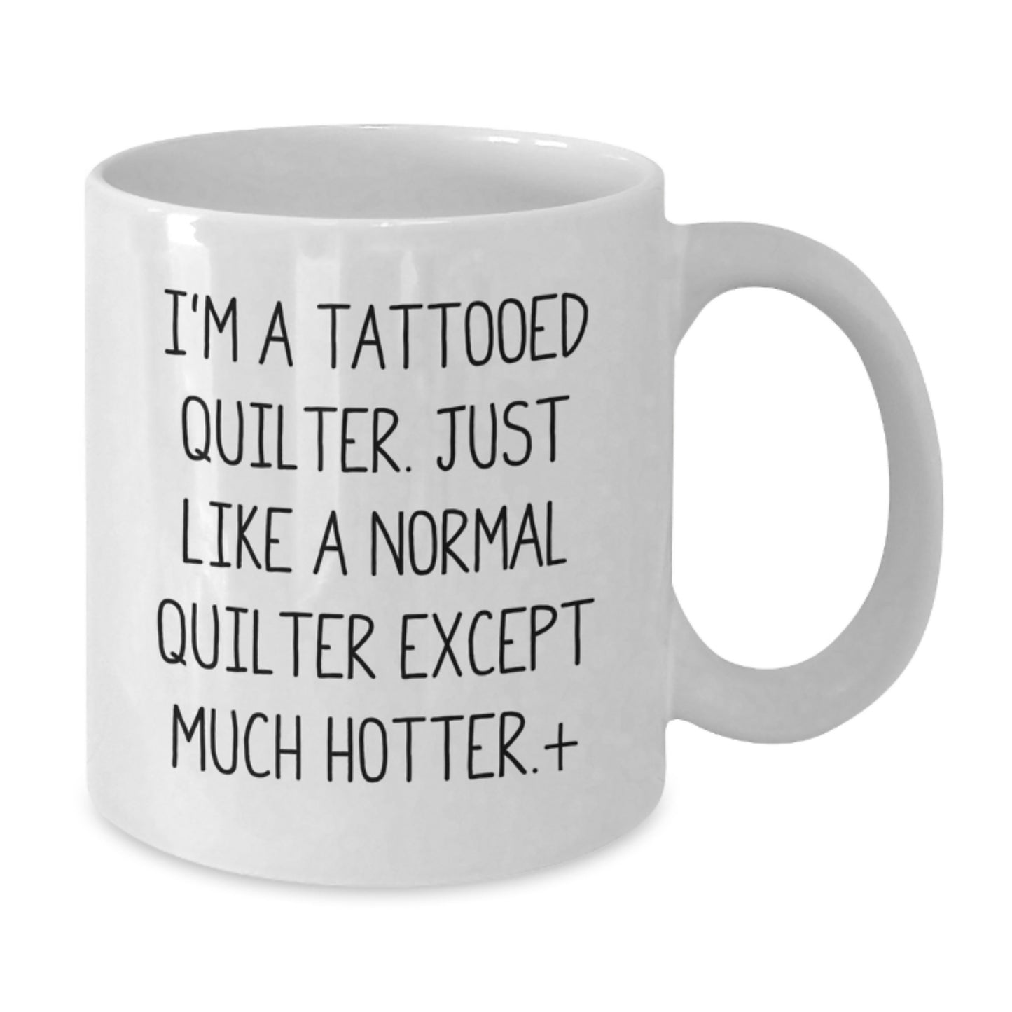 Funny Quilter Gifts, Birthday Unique Mugs for Quilter Lovers, White Coffee Mug with 'I'm A Tattooed Quilter. Just Like A Normal Quilter Except Much Hotter.+', Gift from Friends - Additional