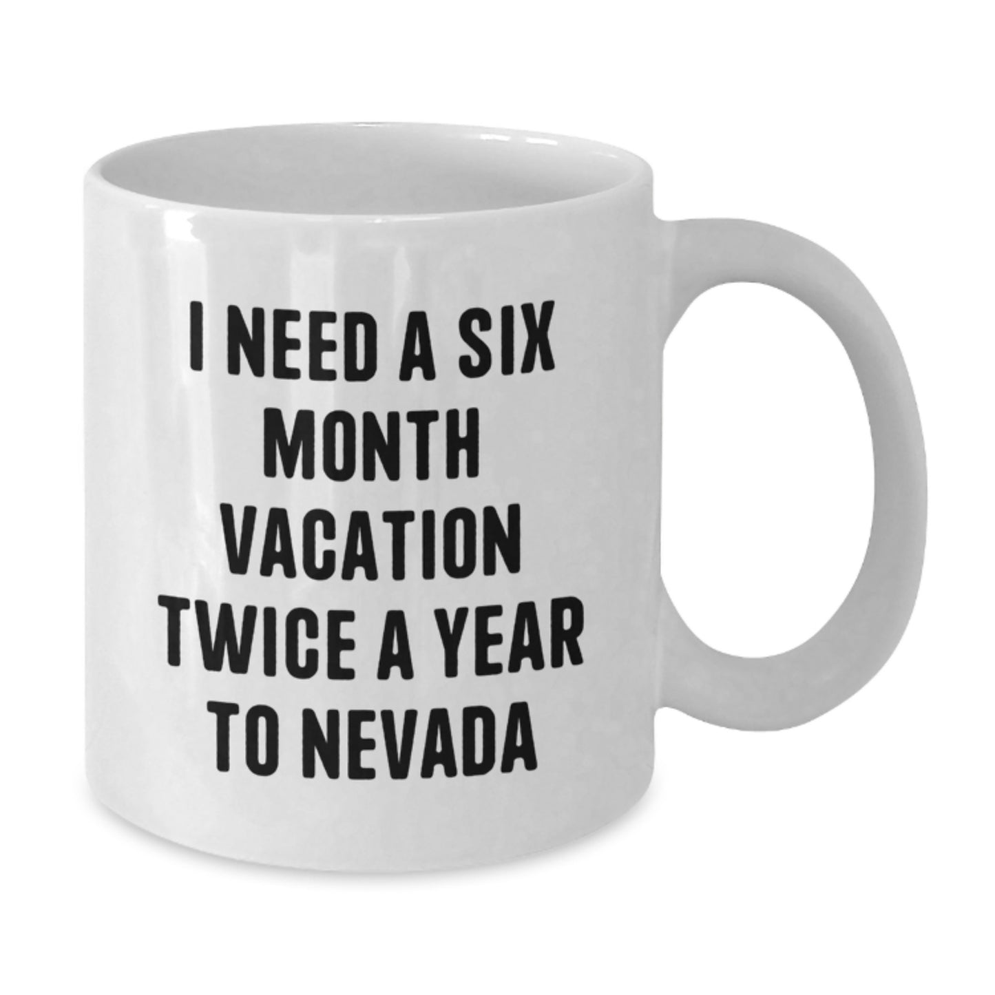 Funny Gifts from Nevada Lovers for Friends and Family, I Need a Six Month Vacation Twice a Year to Nevada White Coffee Mug, Unique Birthday Unique Gifts - Additional