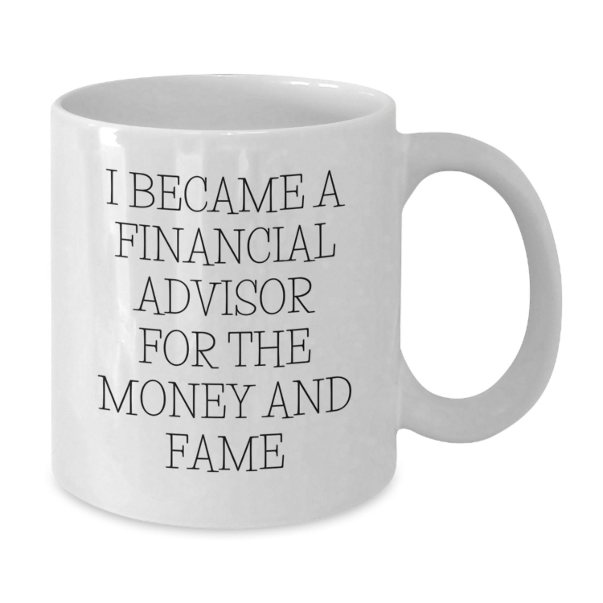 Financial Advisor Humor Gifts, Funny White Coffee Mugs for Birthday, I Became A Financial Advisor For The Money And Fame, Gifts from Friends for Financial Advisor - Additional