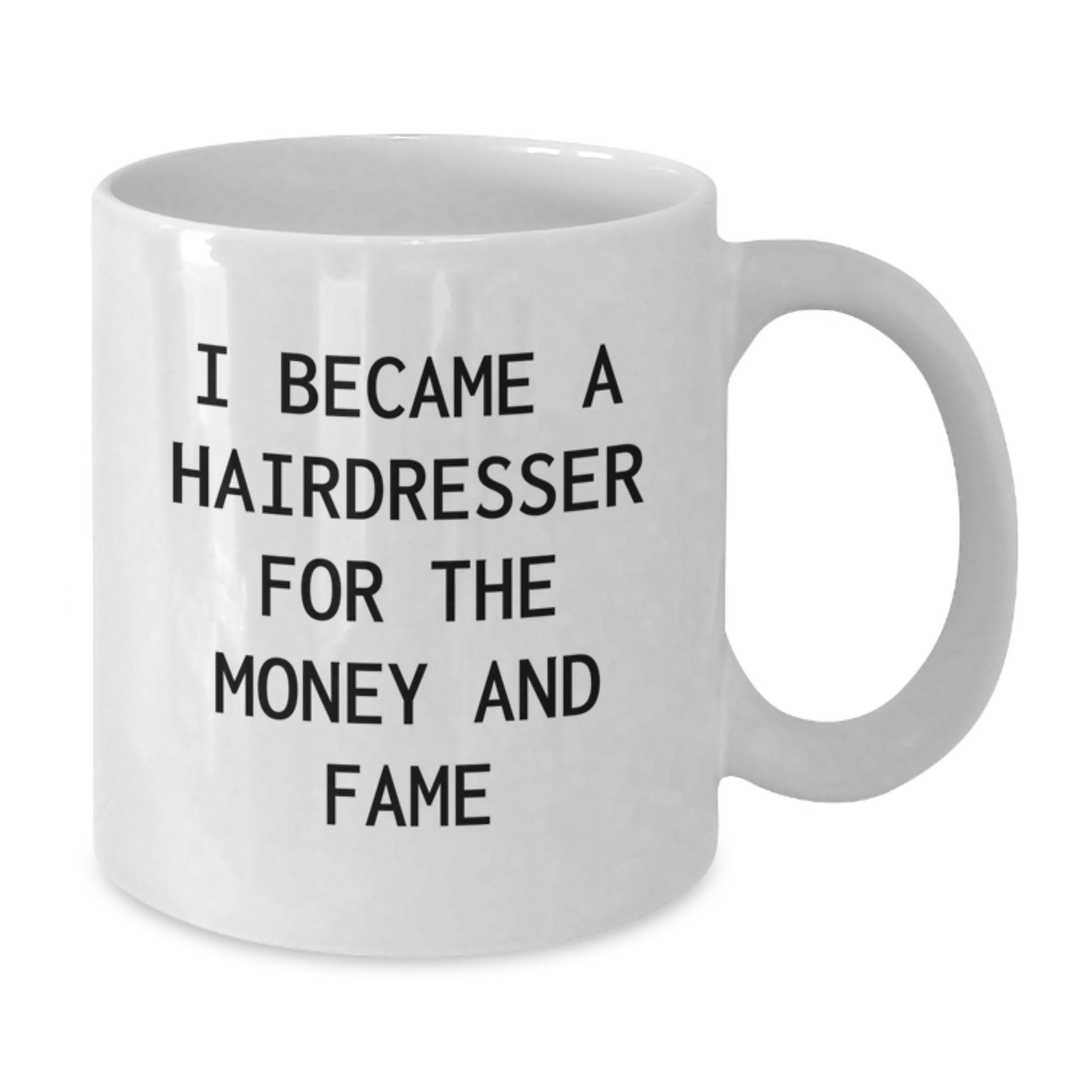 Funny Hairdresser Gifts White Coffee Mug I Became A Hairdresser For The Money And Fame Gifts from Friends to Hairdresser - Additional