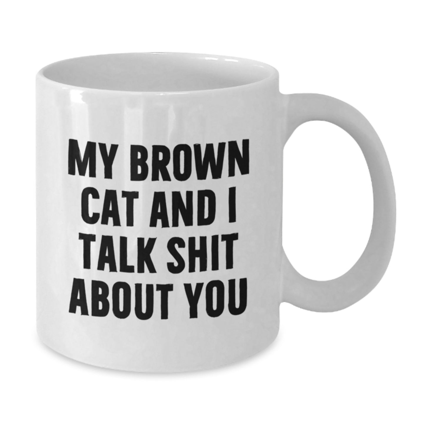 Funny Brown Cat Gifts for Her - My Brown Cat And I Talk Shit About You White Coffee Mug for Mom on Mother's Day - Additional