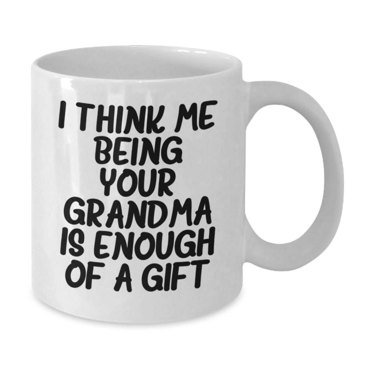 Funny Grandma Gifts, White Coffee Mug for Grandma, I Think Me Being Your Grandma Is Enough Of A Gift - Perfect Grandma Gift from Family, Grandma White Coffee Mug for Father's Day - Additional