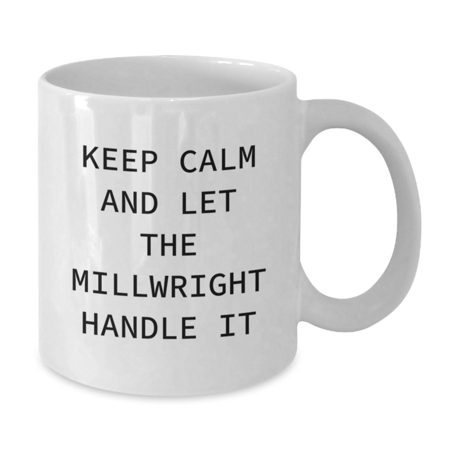 Funny Millwright Gifts from Friends to Birthday Men - Keep Calm And Let The Millwright Handle It White Coffee Mug, 11oz or 15oz Ceramic - Additional