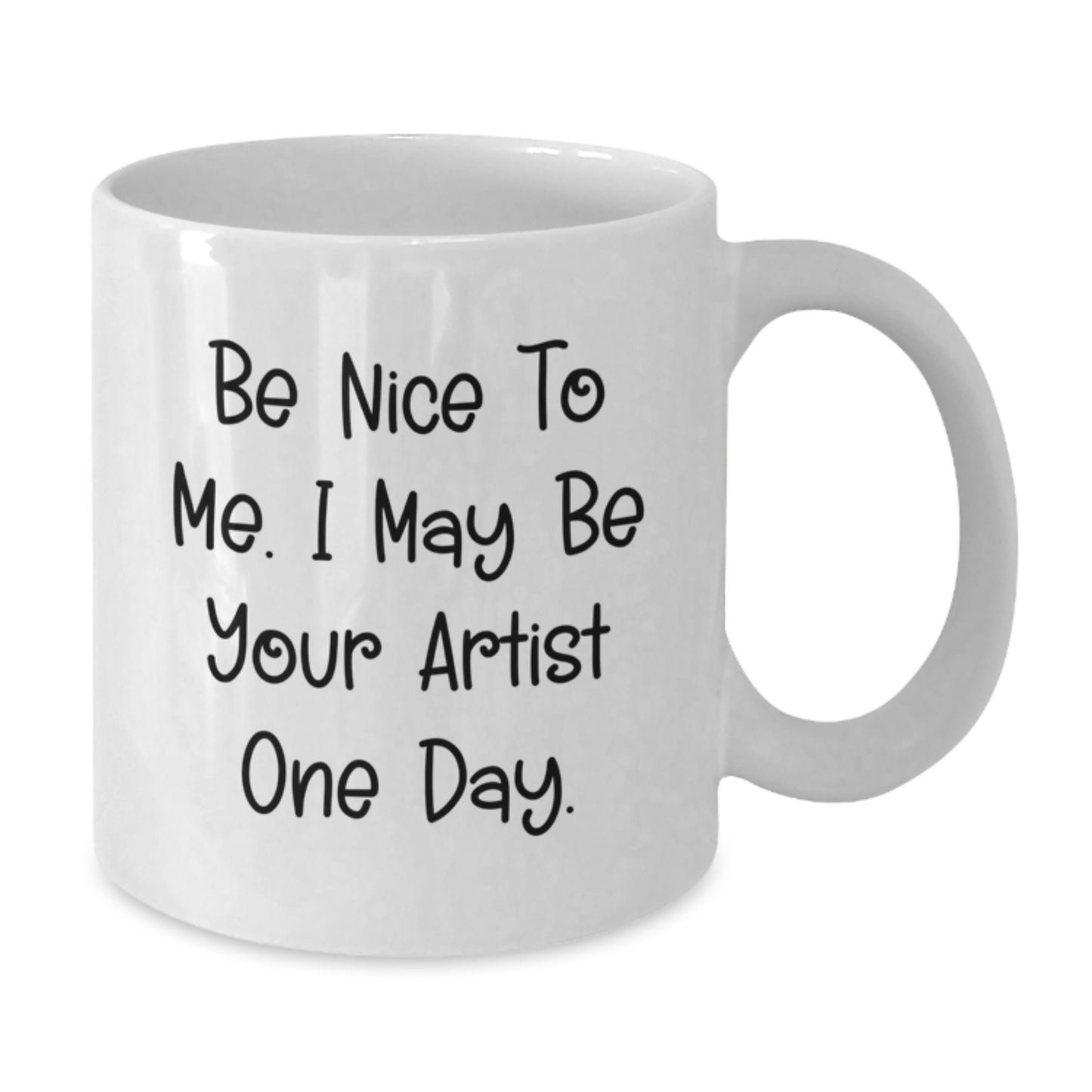 Funny Artist Gifts from Friends for Artist, Be Nice To Me. I May Be Your Artist One Day. White Coffee Mug, Graduation Unique Gifts - Additional