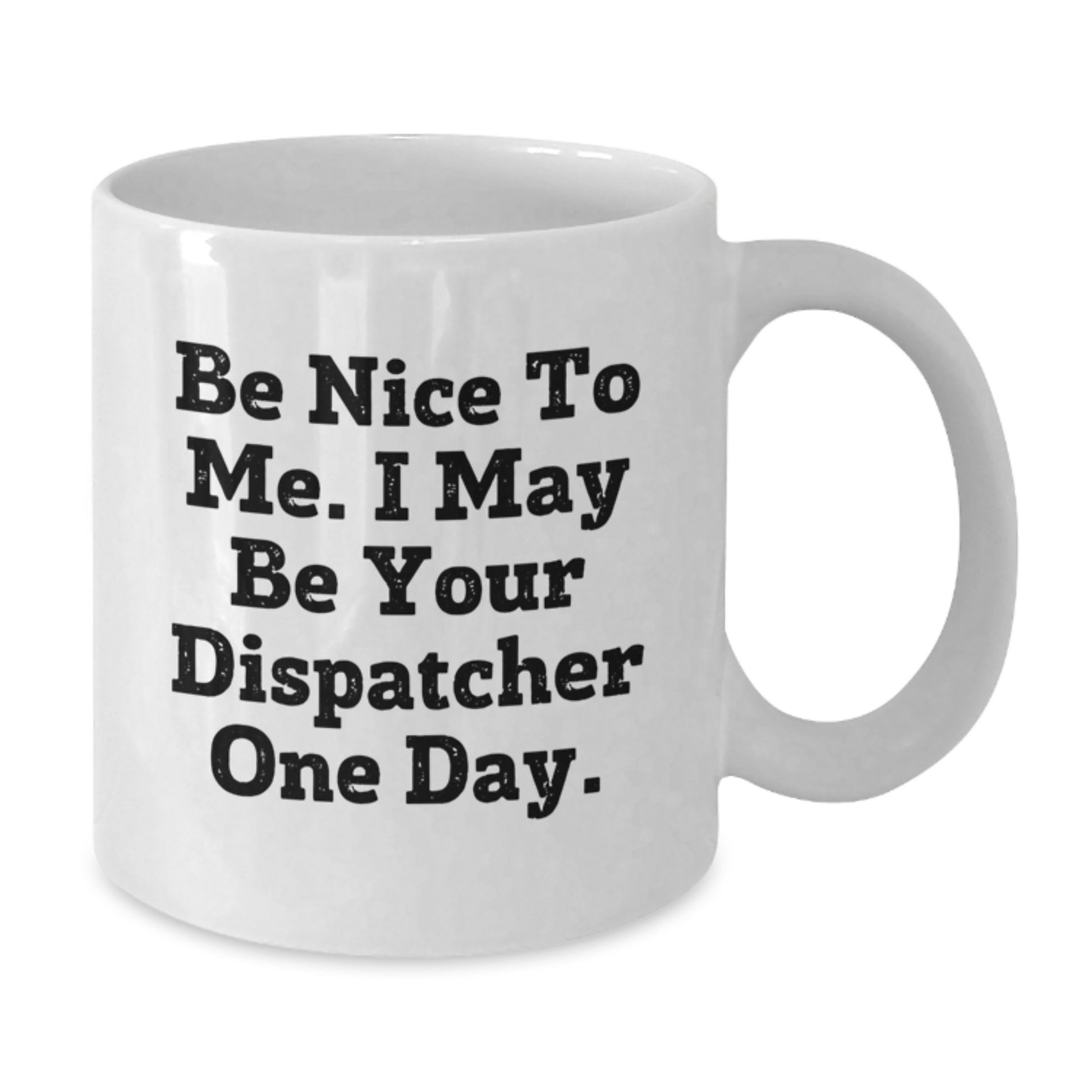 Funny Dispatcher Mug Gifts for Men Friends and Coworkers, White Coffee Mug with Inspirational Quote 'Be Nice To Me. I May Be Your Dispatcher One Day.' for Christmas Unique Presents - Additional