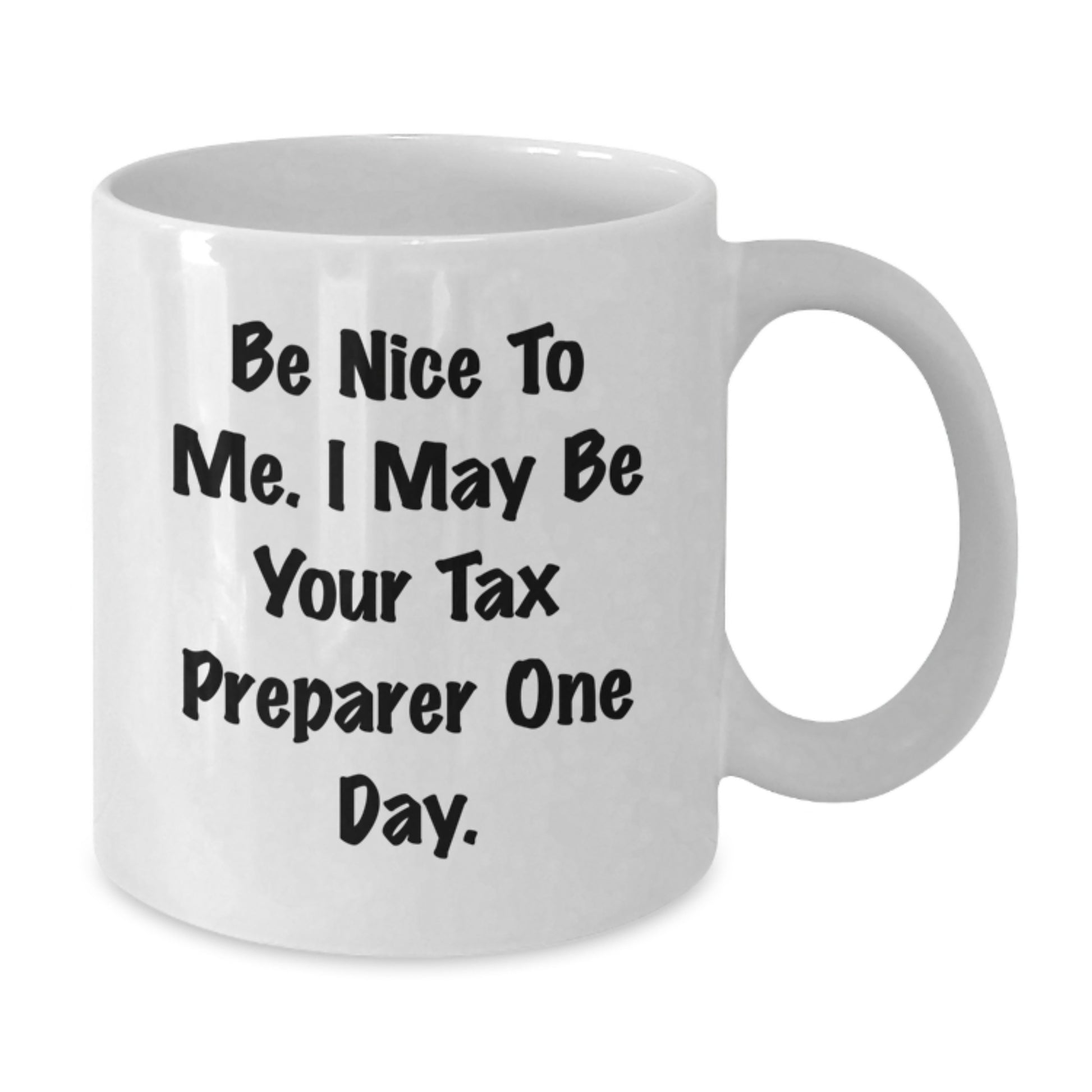 Tax Preparer Humor Gifts from Friends and Family for Christmas Unique White Coffee Mug, Funny Quote - 'Be Nice To Me, I May Be Your Tax Preparer One Day.' - Additional