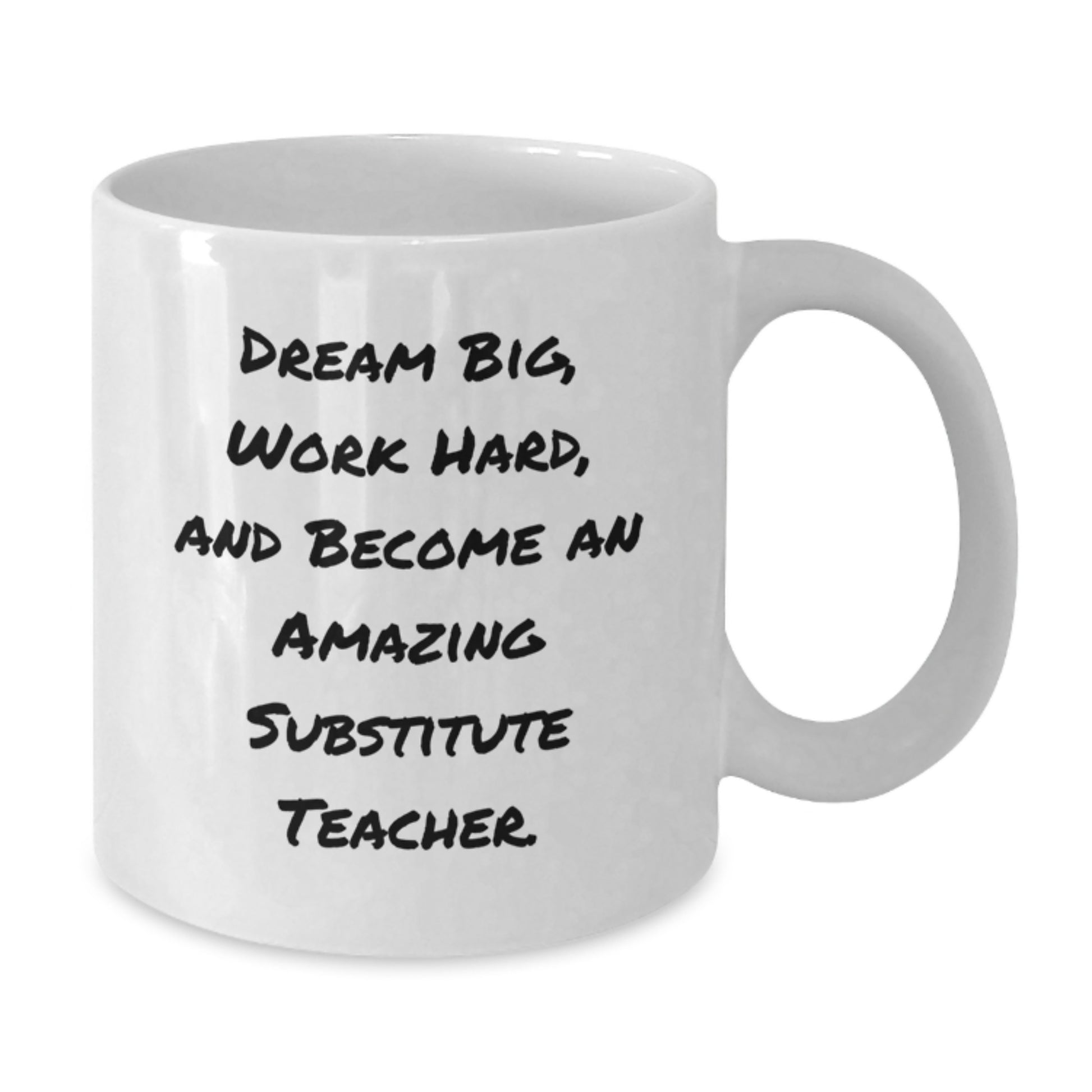 Funny Gift for Substitute Teacher, 'Dream Big, Work Hard, And Become An Amazing' White Coffee Mug for Graduation from Friends - Additional
