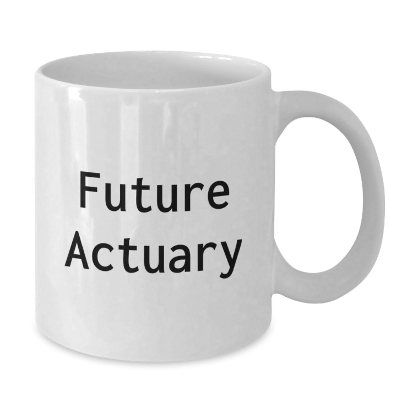 Funny Quote for Future Actuary White Coffee Mug, Birthday Unique Gifts from Friends to Actuary, White Ceramic Mug, 11oz or 15oz Capacity - Additional