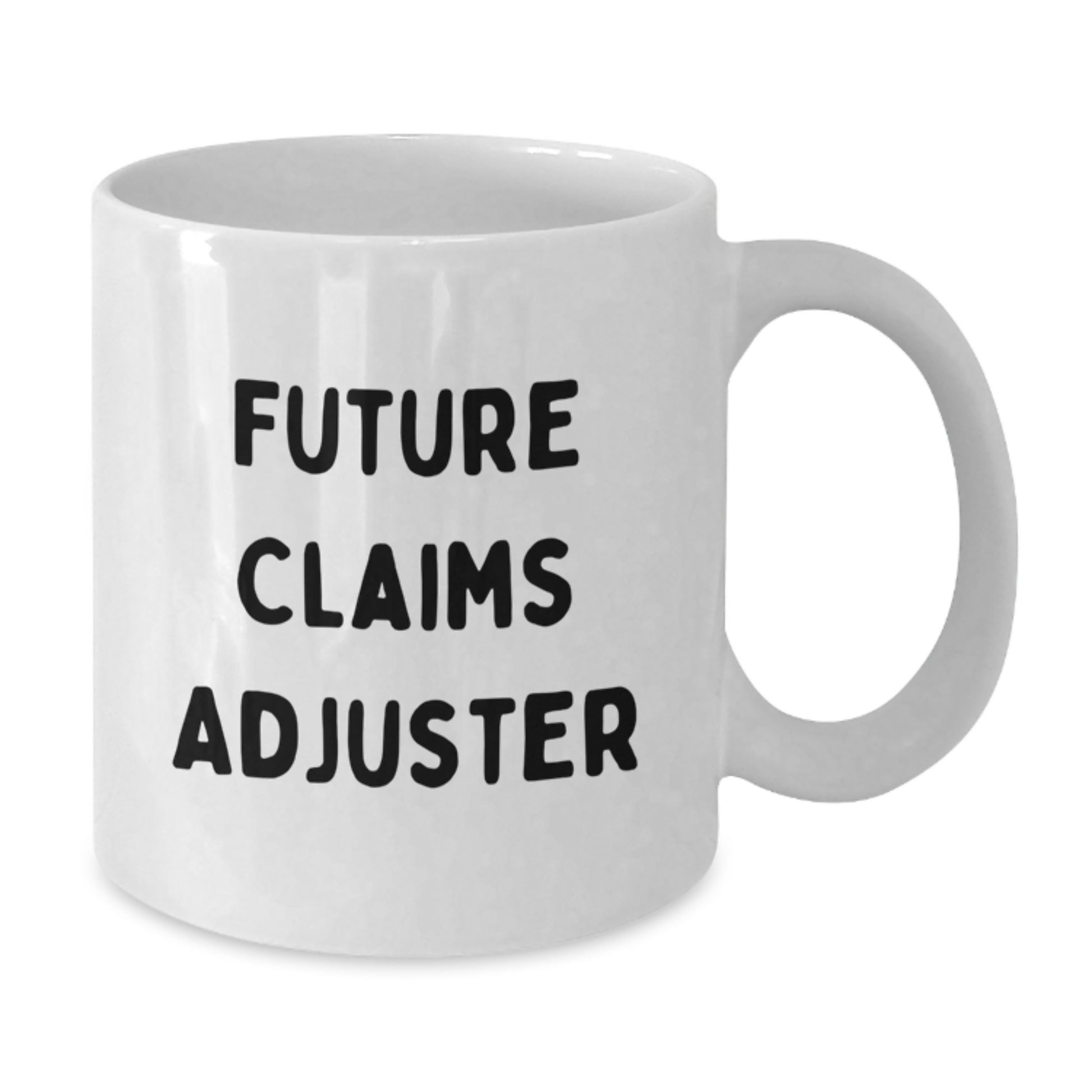Funny Quote for Future Claims Adjusters White Coffee Mug, Unique Christmas Unique Gifts for Friends, Family, or Coworkers, White Ceramic Mug with 11oz or 15oz Capacity - Additional