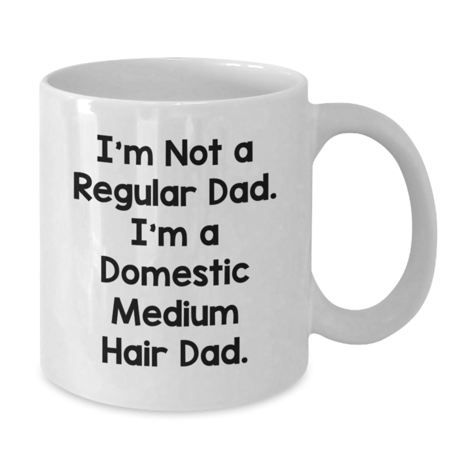 Funny Domestic Medium Hair Cat Gifts for Dad - I'm Not A Regular Dad. I'm A Domestic Medium Hair Dad. White Coffee Mug for Men, Friends, Family - Graduation Unique Gifts from Husband, Wife, Mom, Dad - Additional