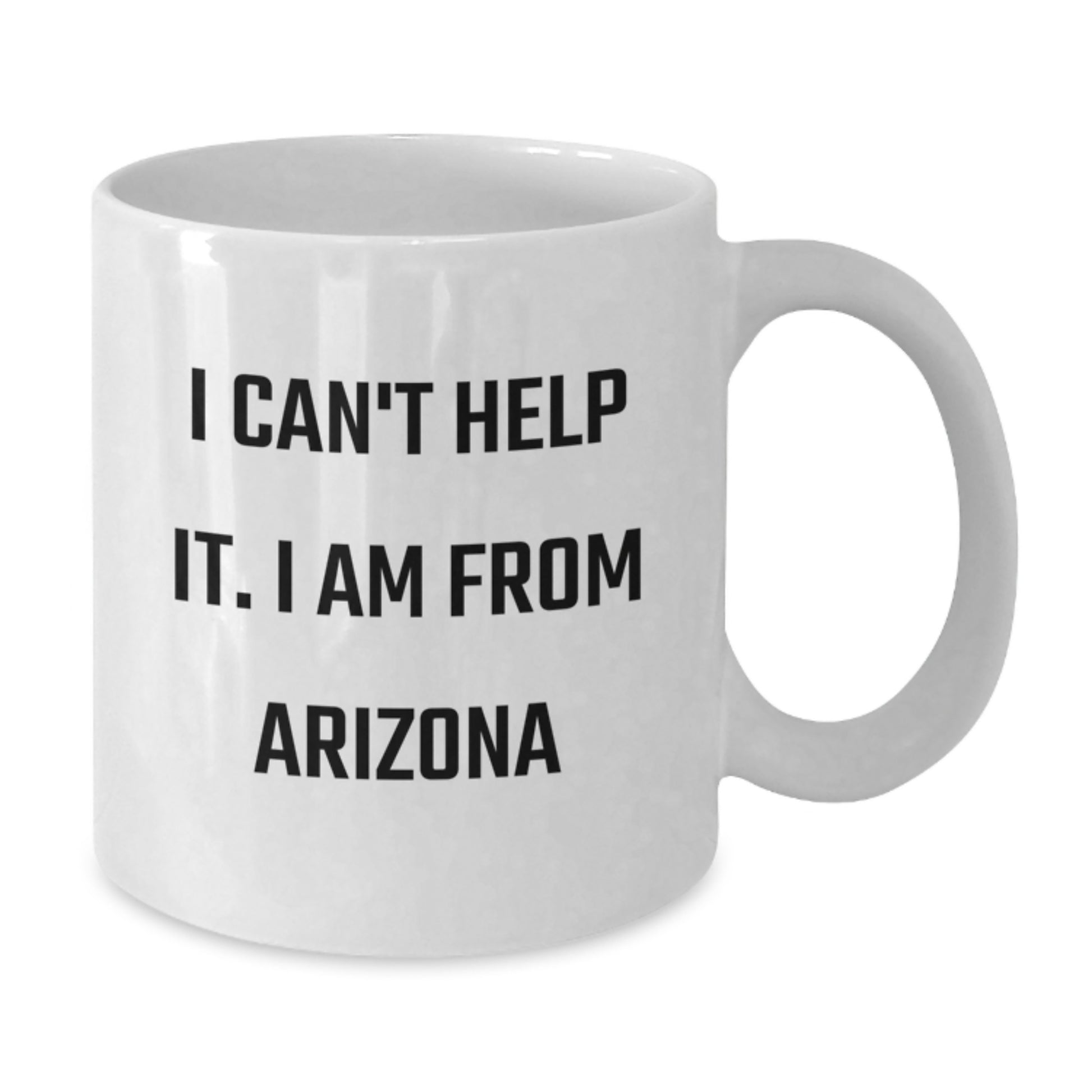 Arizona Fun Gift, I Can't Help It. I Am From Arizona, Birthday Unique Coffee Mug for Friends - Additional