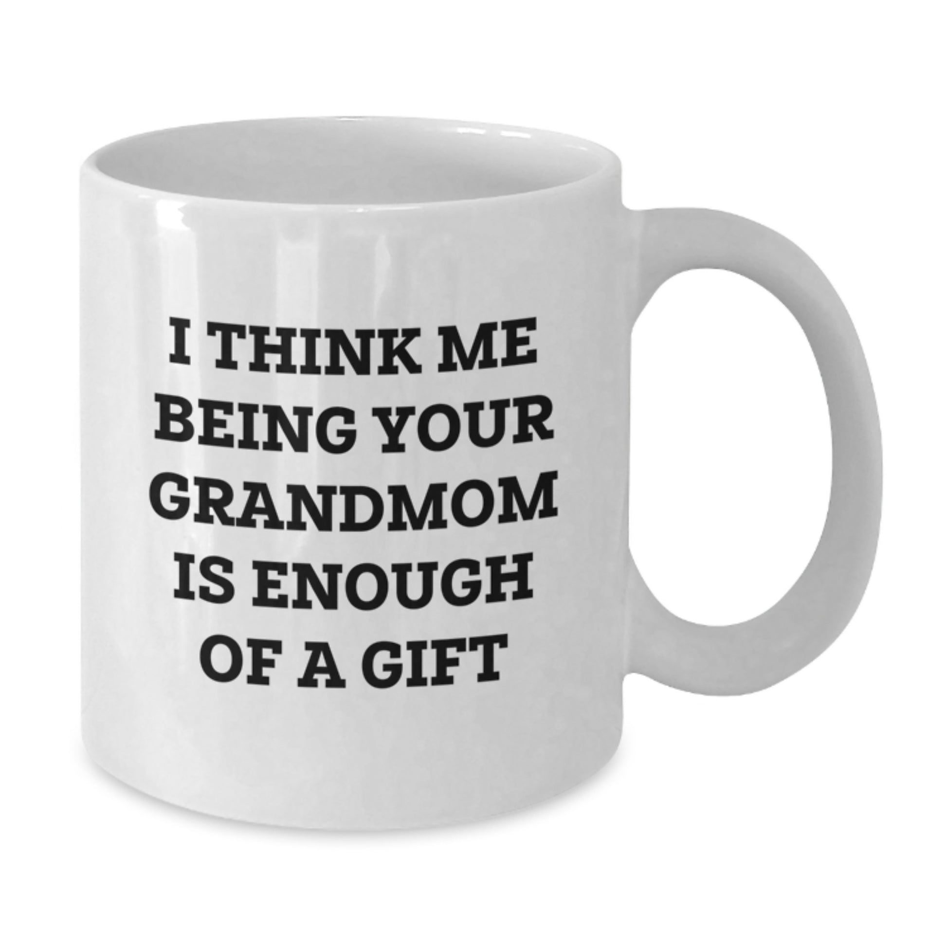 Funny Grandmom Gifts from Mom, Perfect White Coffee Mug for Grandmom, I Think Me Being Your Grandmom Is Enough Of A Gift - Additional