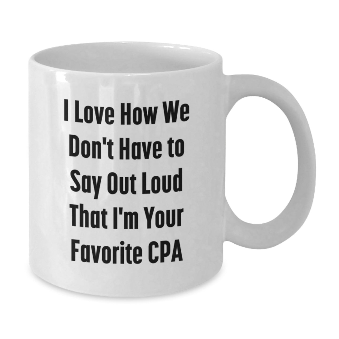 Funny CPA Gifts from Men to Friends, White Coffee Mugs for Christmas Unique Gifts, 'I Love How We Don't Have To Say Out Loud That I'm Your Favorite Cpa' - Additional