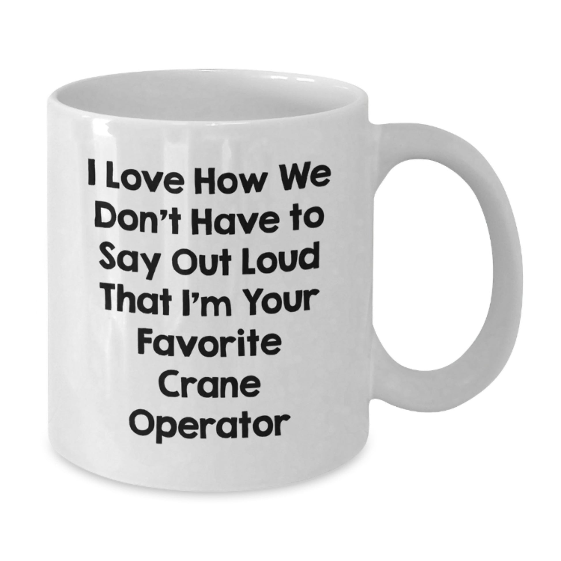 Funny Crane Operator Gifts for Men, White Coffee Mugs, I Love How We Don't Have To Say Out Loud That I'm Your Favorite Crane Operator, Unique Christmas Unique Gifts from Friends to Family - Additional