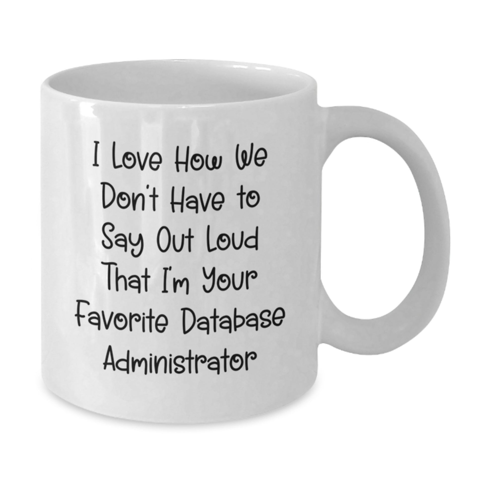 Funny Database Administrator Gifts from Men to Friends, White Coffee Mug, 'I Love How We Don't Have To Say Out Loud That I'm Your Favorite Database Administrator' - Additional