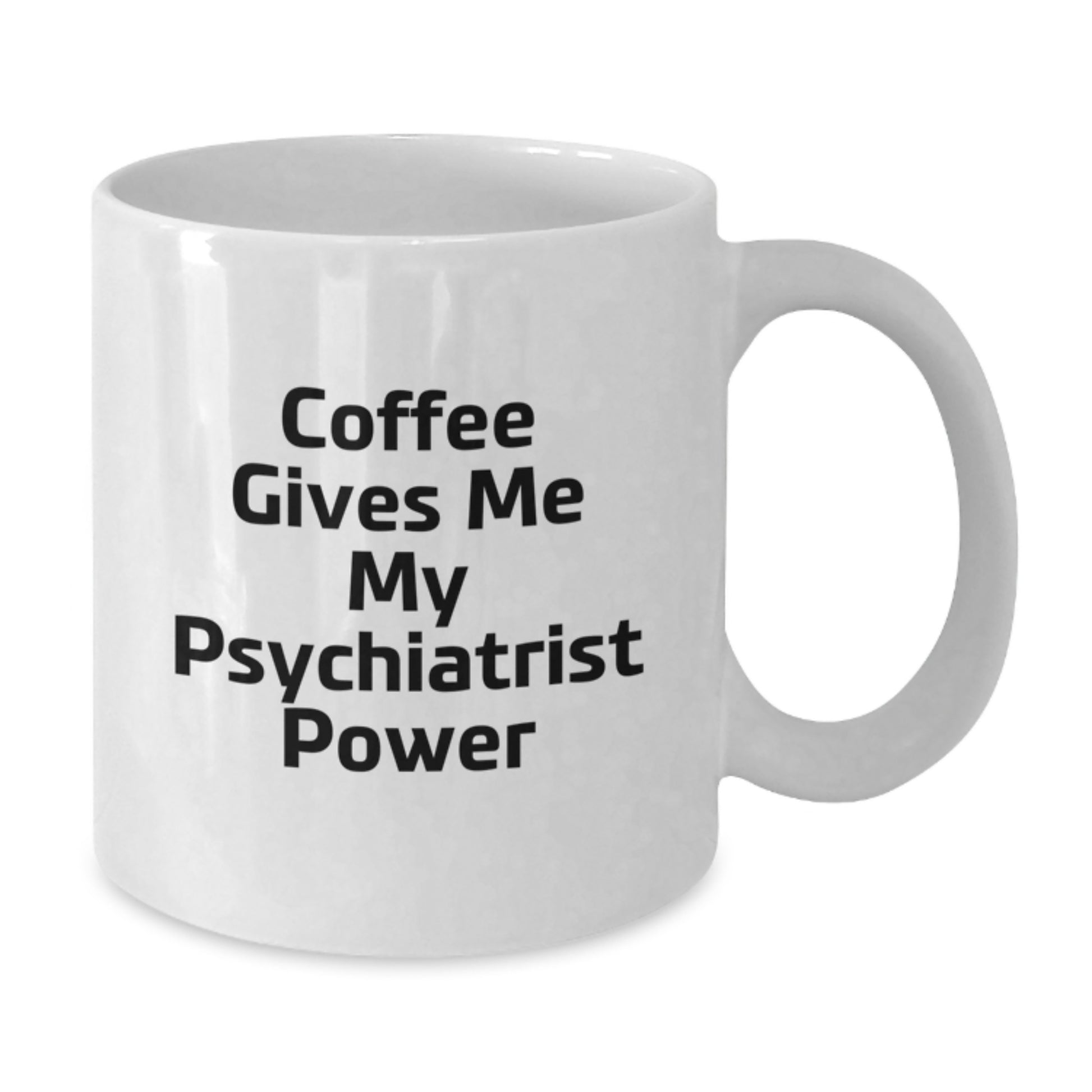 Funny Psychiatrist Gifts from Friends - White Coffee Mug - 'Coffee Gives Me My Psychiatrist Power' for Birthday Unique Gifts - Additional