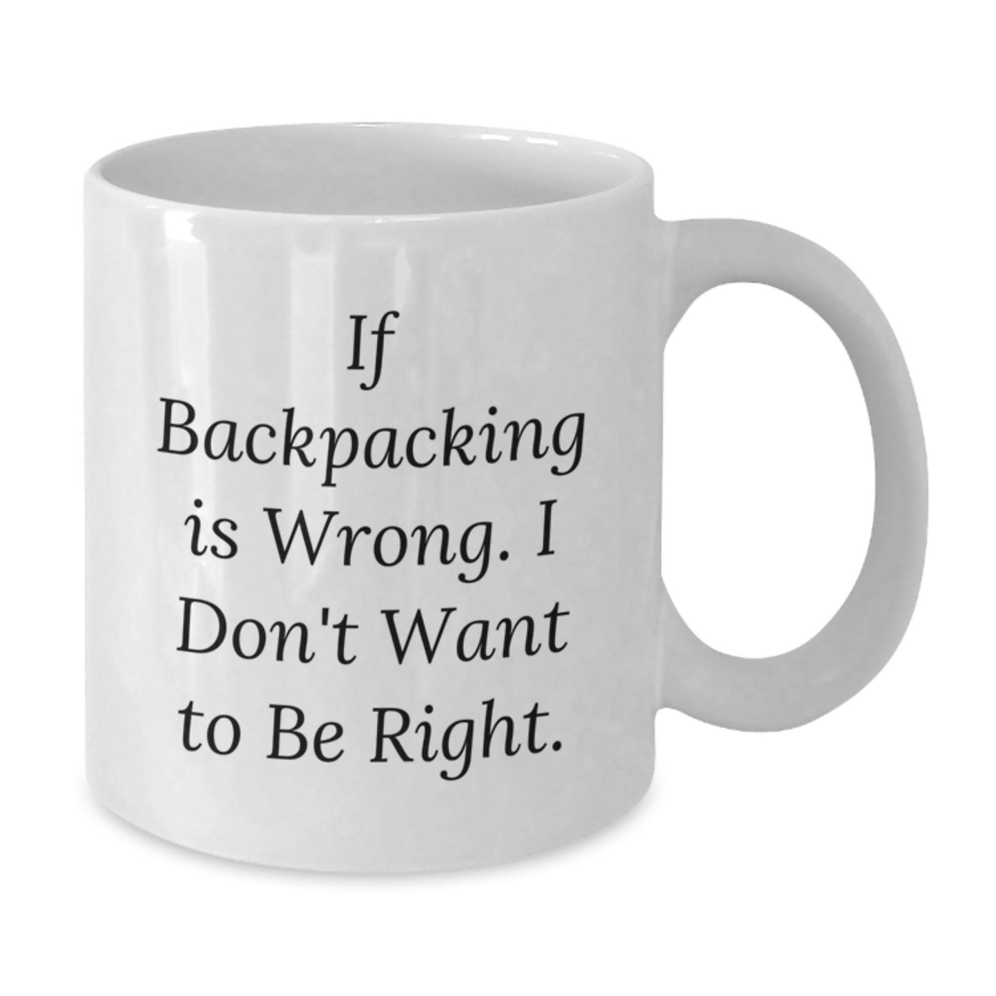 Funny Backpacking Gifts for Men - White Coffee Mug with If Backpacking Is Wrong I Don't Want To Be Right Quote, 11oz or 15oz Ceramic, Birthday Unique Gifts - Additional