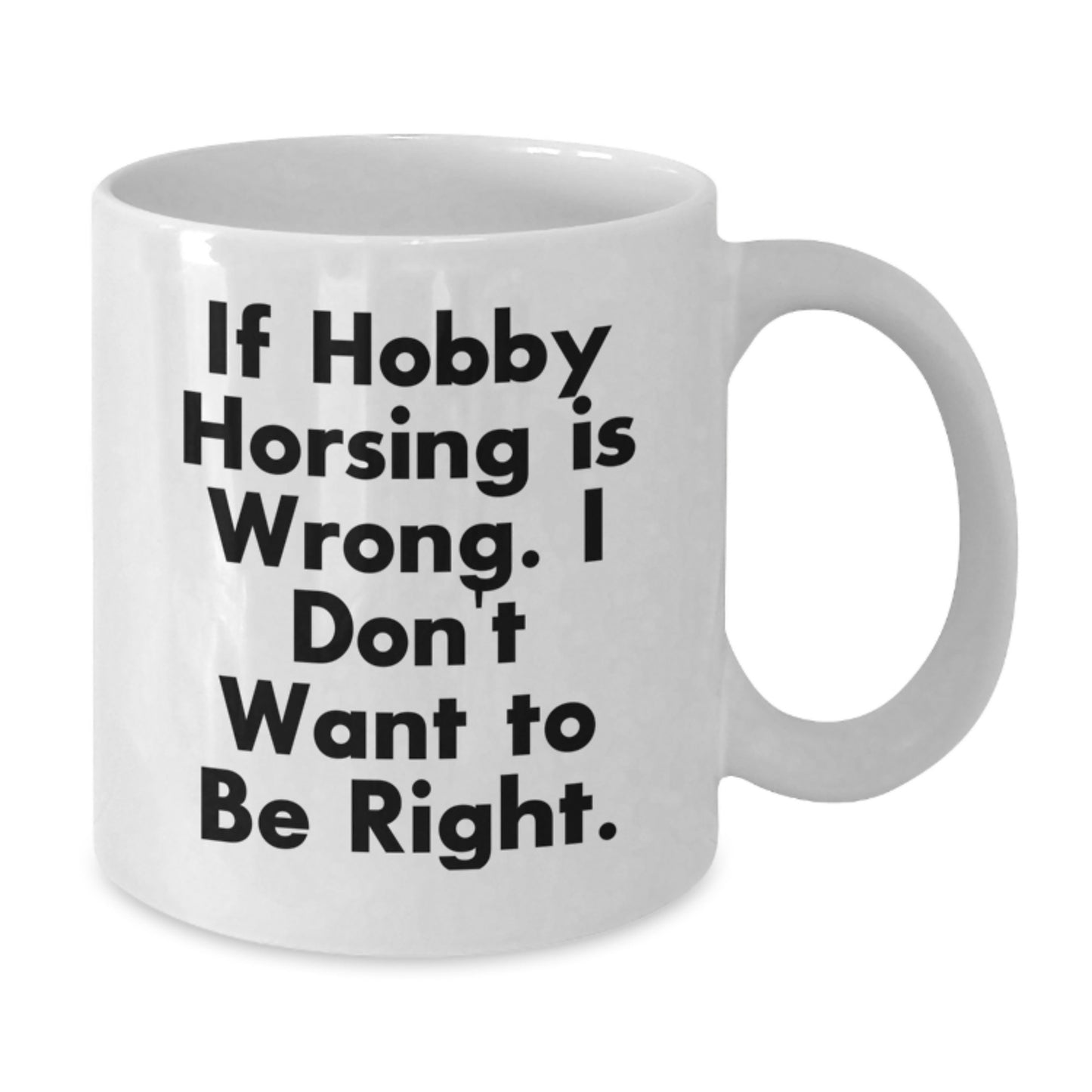 Funny Hobby Horsing Gifts, White Coffee Mug, Perfect for Birthday Unique Gifts from Family, Friends, Coworkers - If Hobby Horsing Is Wrong I Dont Want To Be Right - Additional