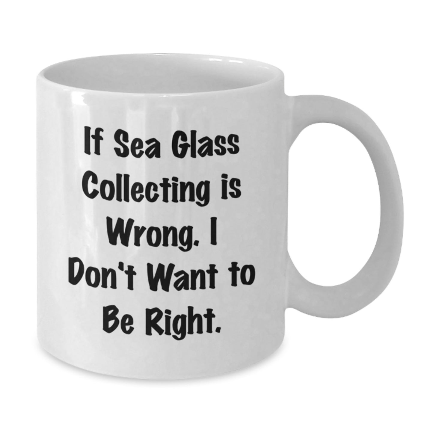 Funny Sea Glass Collecting Gifts for Friends or Family - If 'Sea Glass Collecting Is Wrong. I Don't Want To Be Right.' White Coffee Mug, Unique Christmas Unique Gifts from Men or Women - Additional