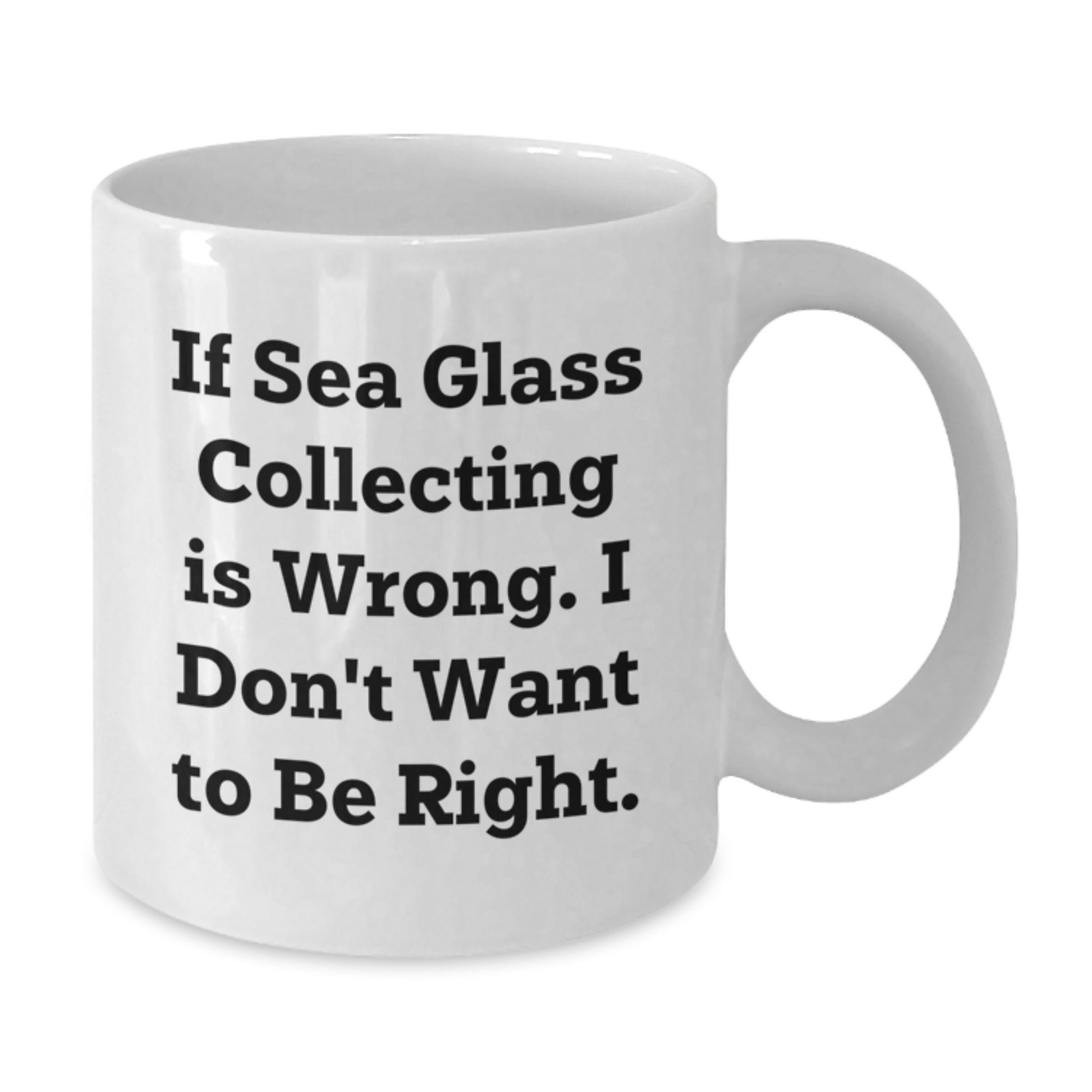 Sea Glass Collecting Enthusiast Gifts for Men and Women - Funny White Coffee Mug with 'If Sea Glass Collecting Is Wrong. I Don't Want To Be Right.' Quote, Gifts from Friends and Family - Additional