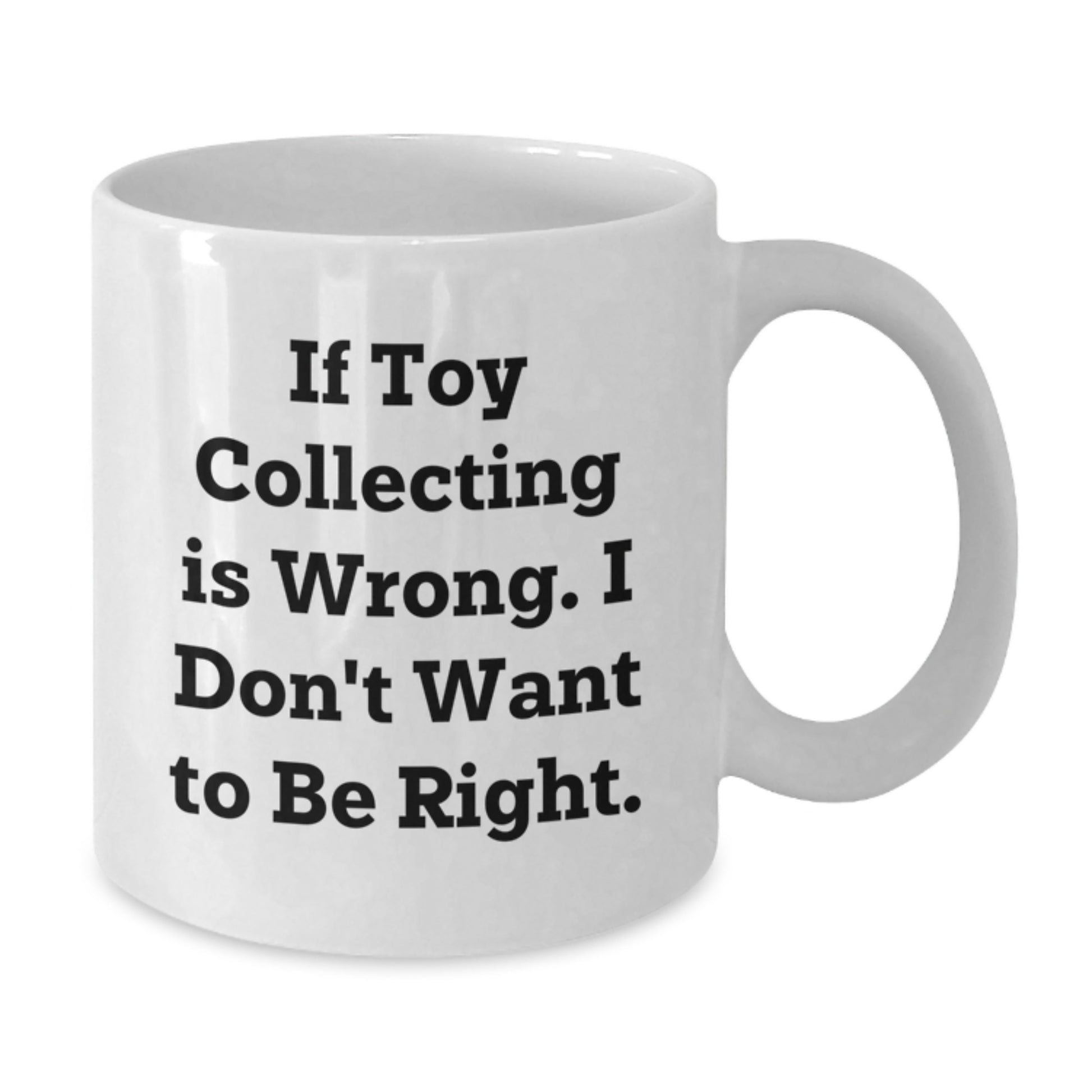 Funny Toy Collecting Gifts for Men, Women, Friends, and Family - White Coffee Mug, If Toy Collecting Is Wrong. I Don't Want To Be Right., Christmas Unique Presents - Additional