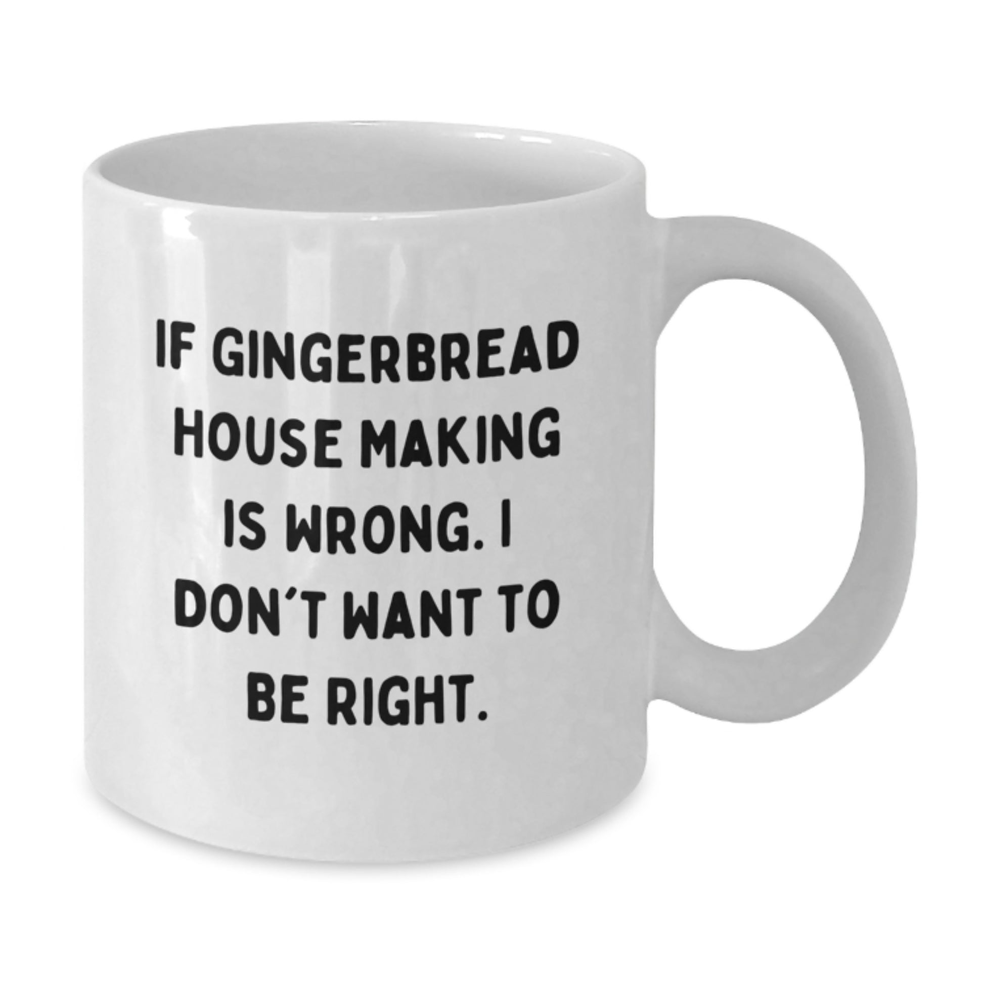 Gingerbread House Making Gifts for Friends from Men, White Coffee Mug, If Gingerbread House Making Is Wrong I Don't Want To Be Right Birthday Unique Mugs - Additional