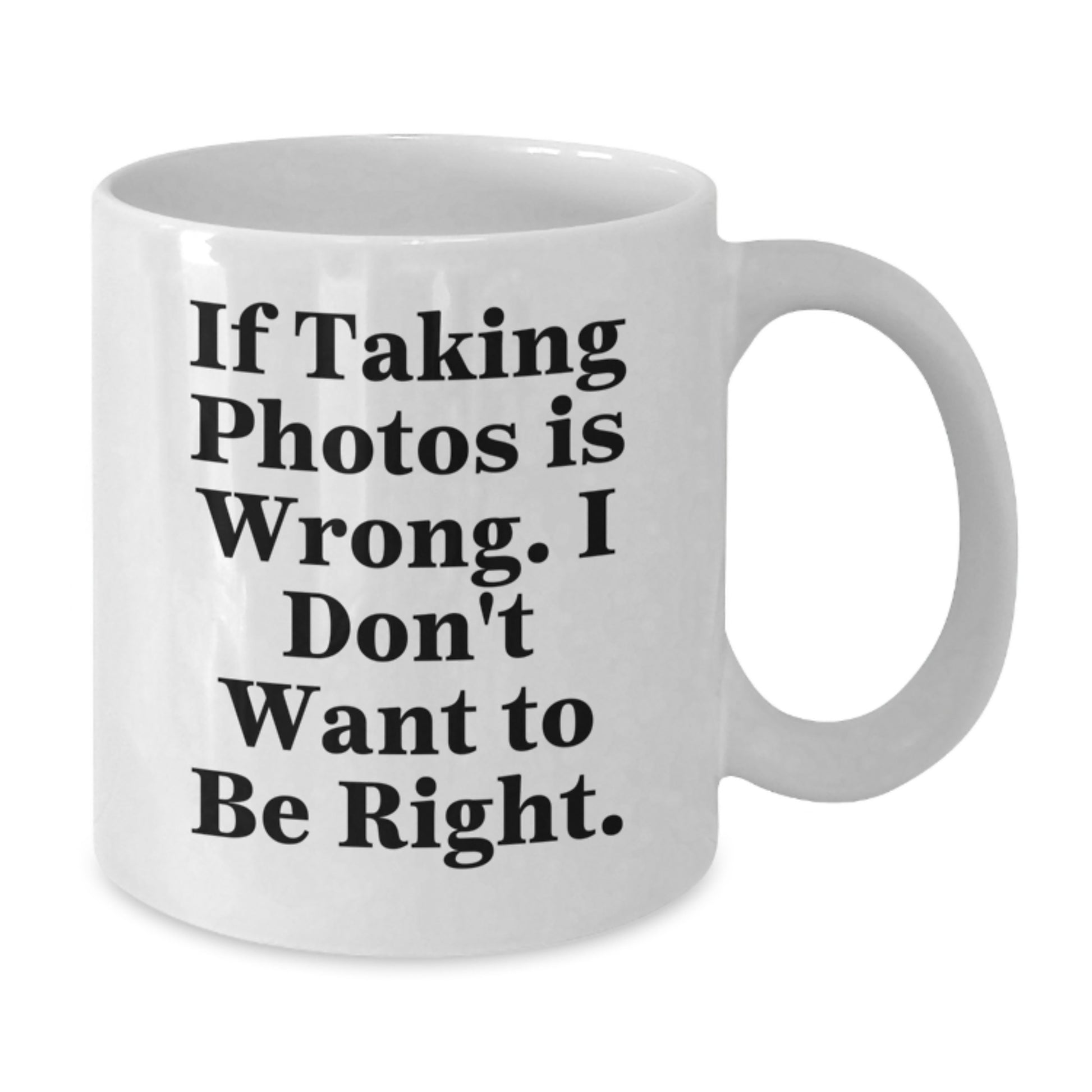 Funny Taking Photos Gifts for Men Women Friends Family - White Coffee Mug with If Taking Photos Is Wrong I Don't Want To Be Right Christmas Unique Gifts - Additional