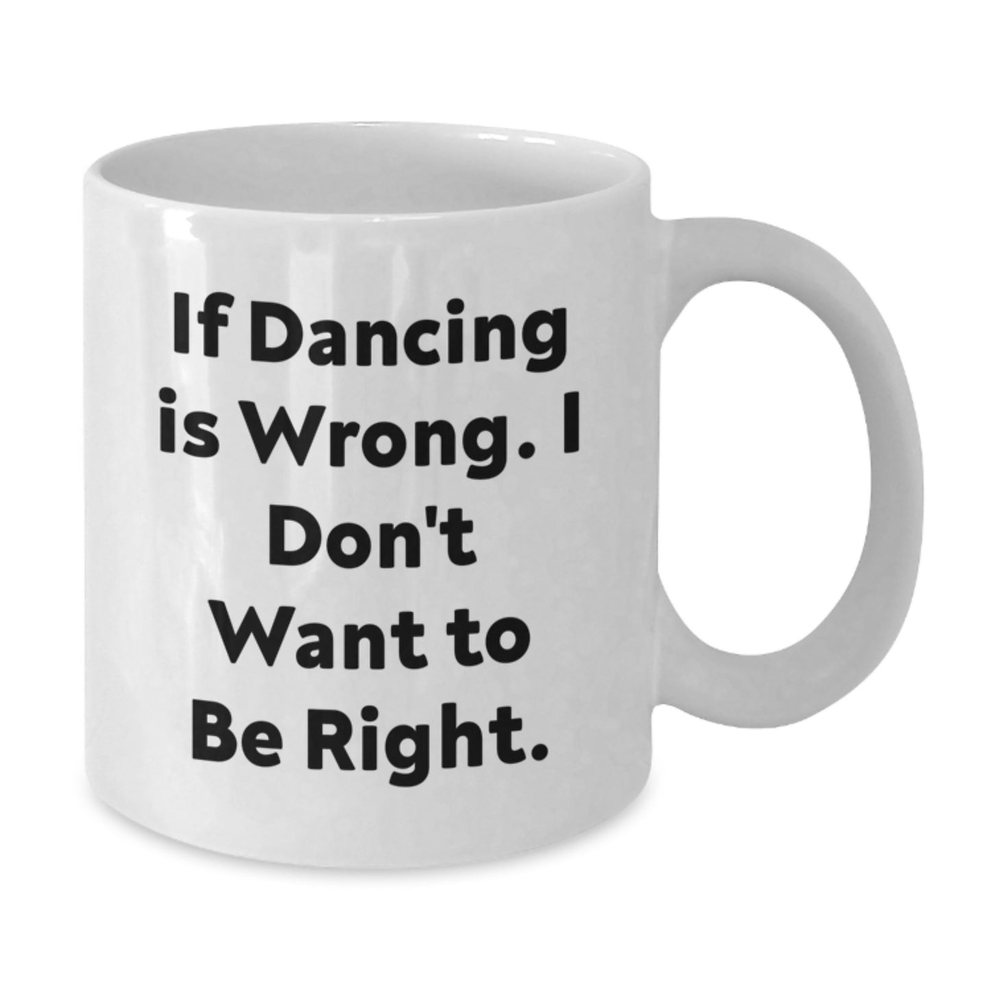 Funny Dancing Gifts from Friends - White Coffee Mug for Birthday Unique Presents, If Dancing Is Wrong I Dont Want To Be Right - Gift for Dancing Enthusiasts - Additional
